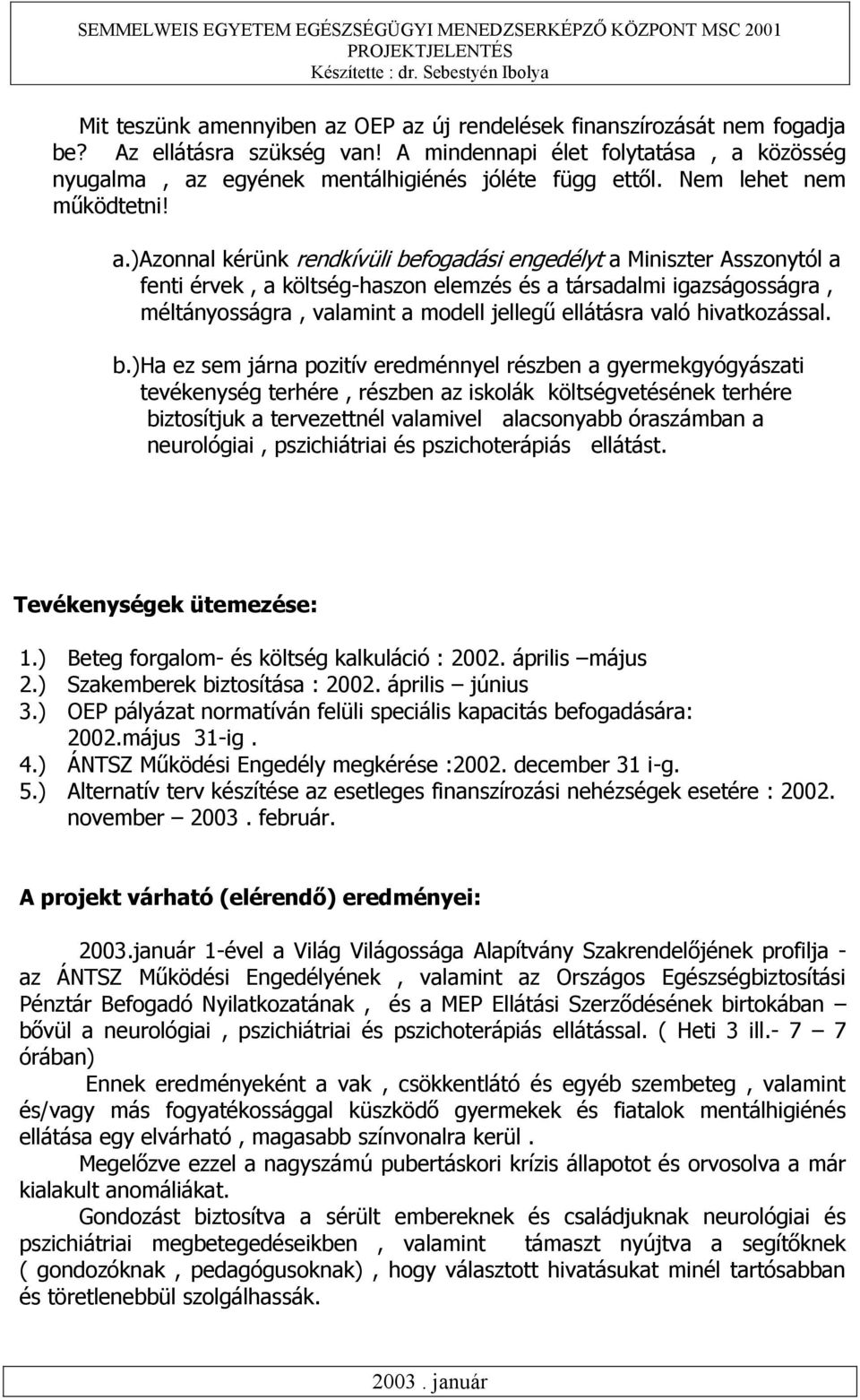 )azonnal kérünk rendkívüli befogadási engedélyt a Miniszter Asszonytól a fenti érvek, a költség-haszon elemzés és a társadalmi igazságosságra, méltányosságra, valamint a modell jellegű ellátásra való