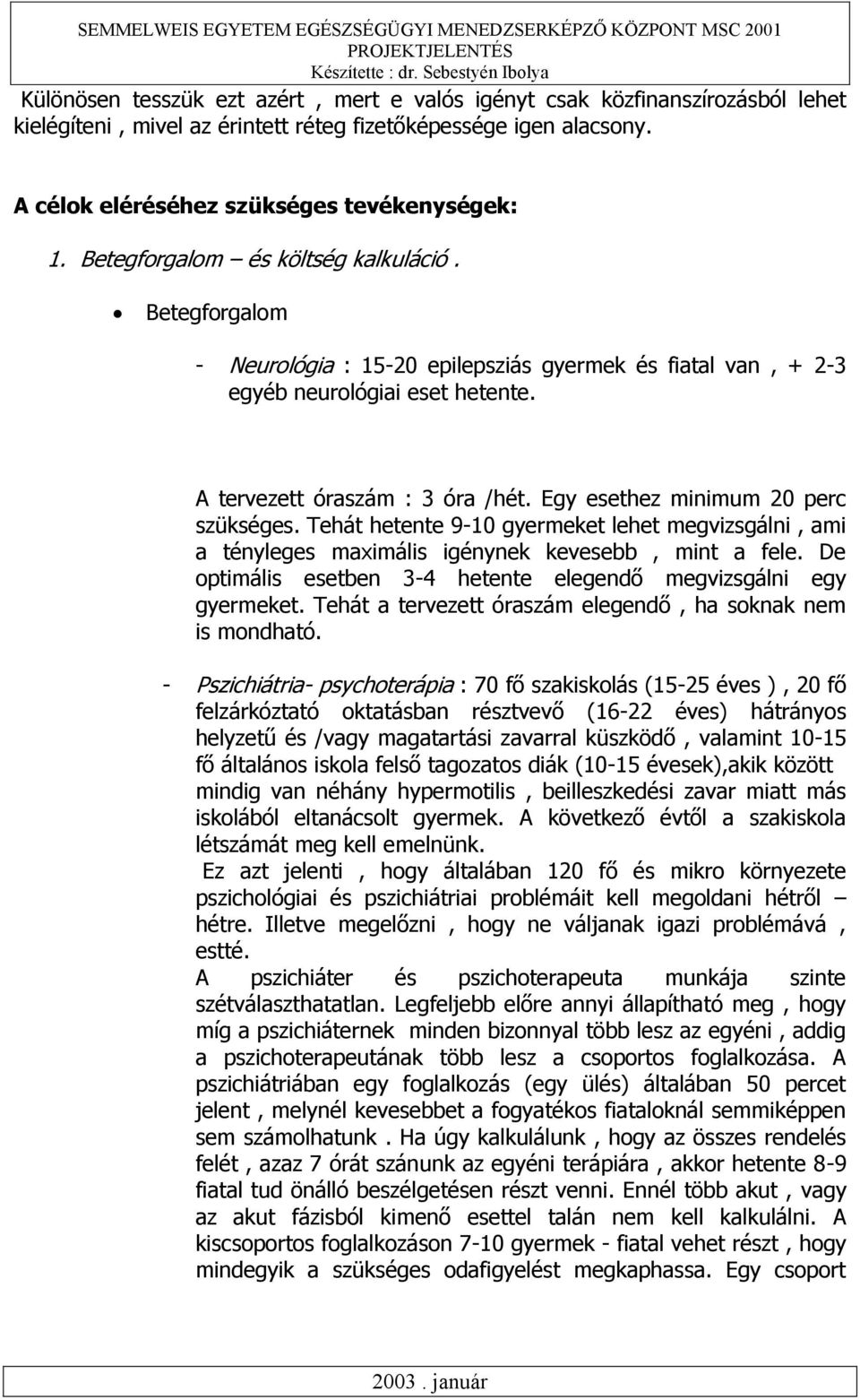 Egy esethez minimum 20 perc szükséges. Tehát hetente 9-10 gyermeket lehet megvizsgálni, ami a tényleges maximális igénynek kevesebb, mint a fele.