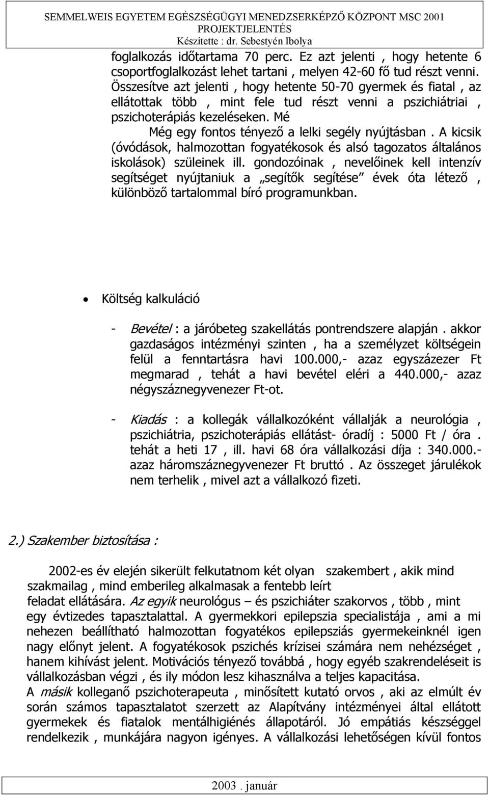 Mé Még egy fontos tényező a lelki segély nyújtásban. A kicsik (óvódások, halmozottan fogyatékosok és alsó tagozatos általános iskolások) szüleinek ill.