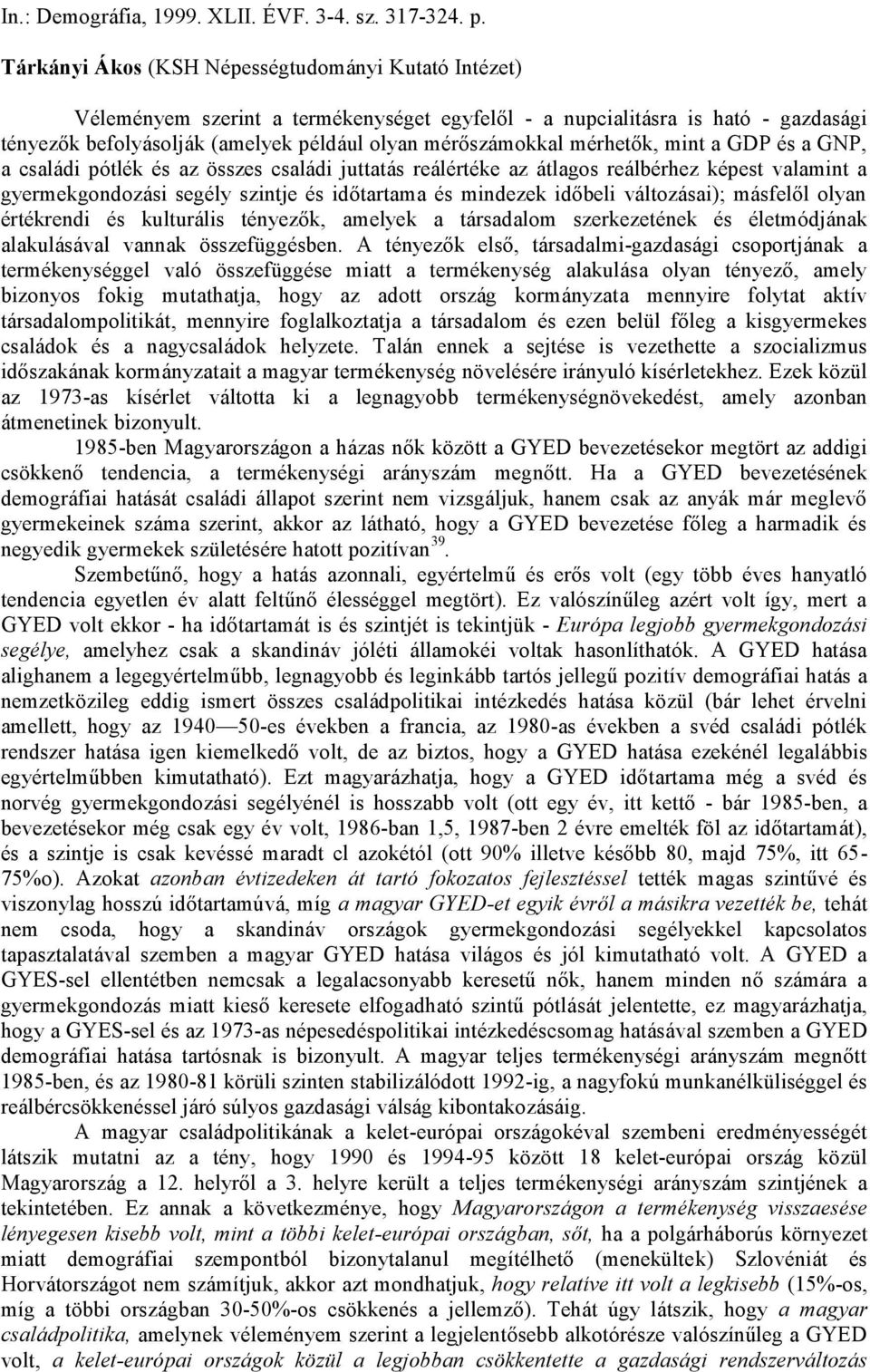 életmódjának dalmi-gazdasági csoportjának a bizonyos fokig mutathatja, hogy az adott ország kormányzata mennyire folytat aktív társadalompoliti kes családok és a nagycsaládok helyzete.