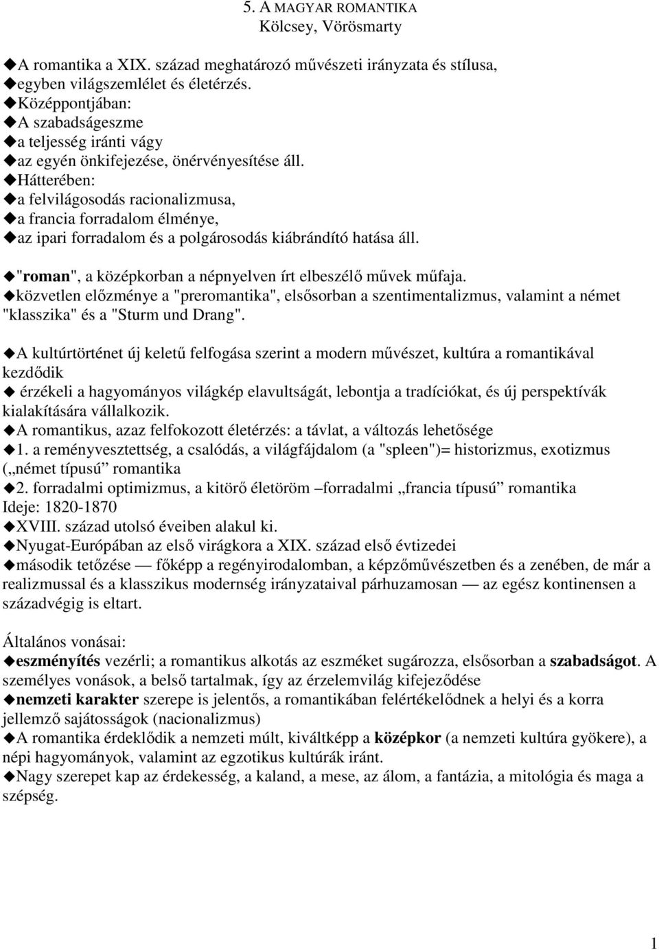 Hátterében: a felvilágosodás racionalizmusa, a francia forradalom élménye, az ipari forradalom és a polgárosodás kiábrándító hatása áll. "roman", a középkorban a népnyelven írt elbeszélő művek műfaja.