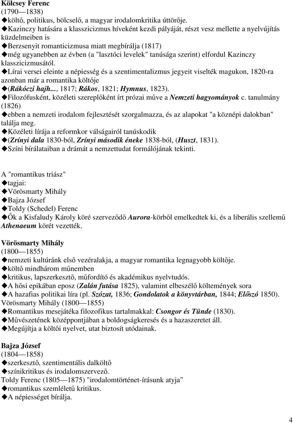 levelek" tanúsága szerint) elfordul Kazinczy klasszicizmusától. Lírai versei eleinte a népiesség és a szentimentalizmus jegyeit viselték magukon, 1820-ra azonban már a romantika költője (Rákóczi hajh.