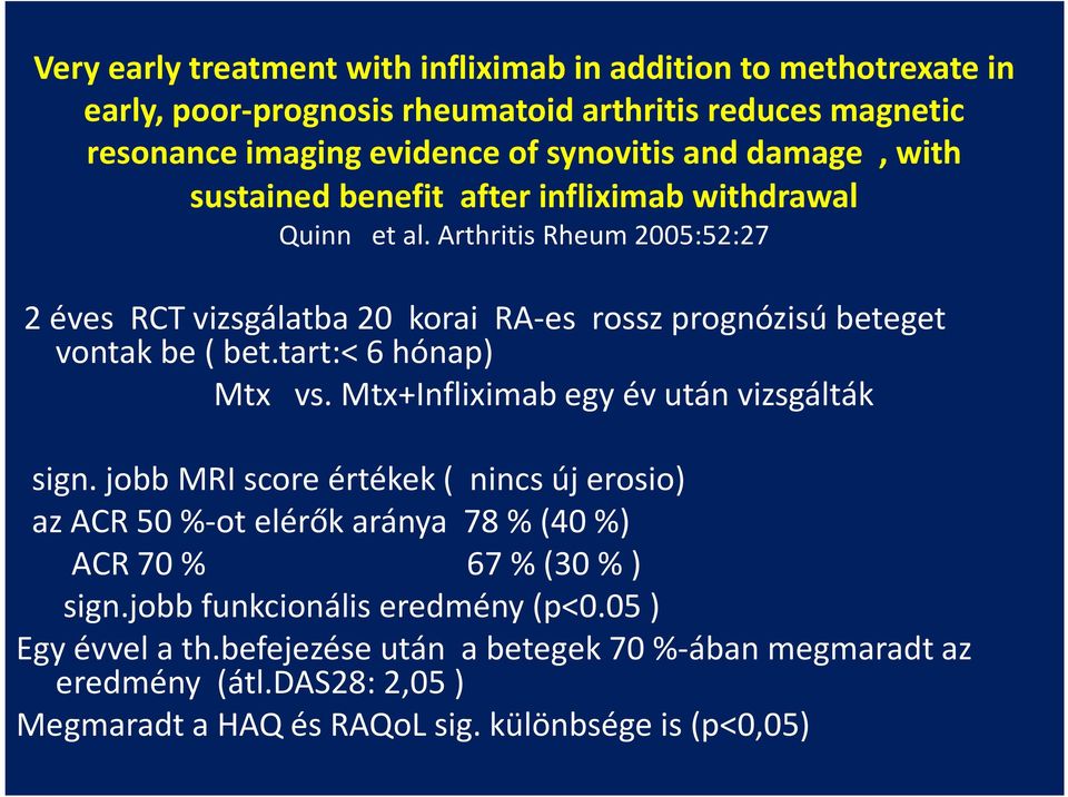 tart:< 6 hónap) Mtx vs. Mtx+Infliximab egy év után vizsgálták sign. jobb MRI score értékek ( nincs új erosio) az ACR 50 %-ot elérők aránya 78 % (40 %) ACR 70 % 67 % (30 % ) sign.