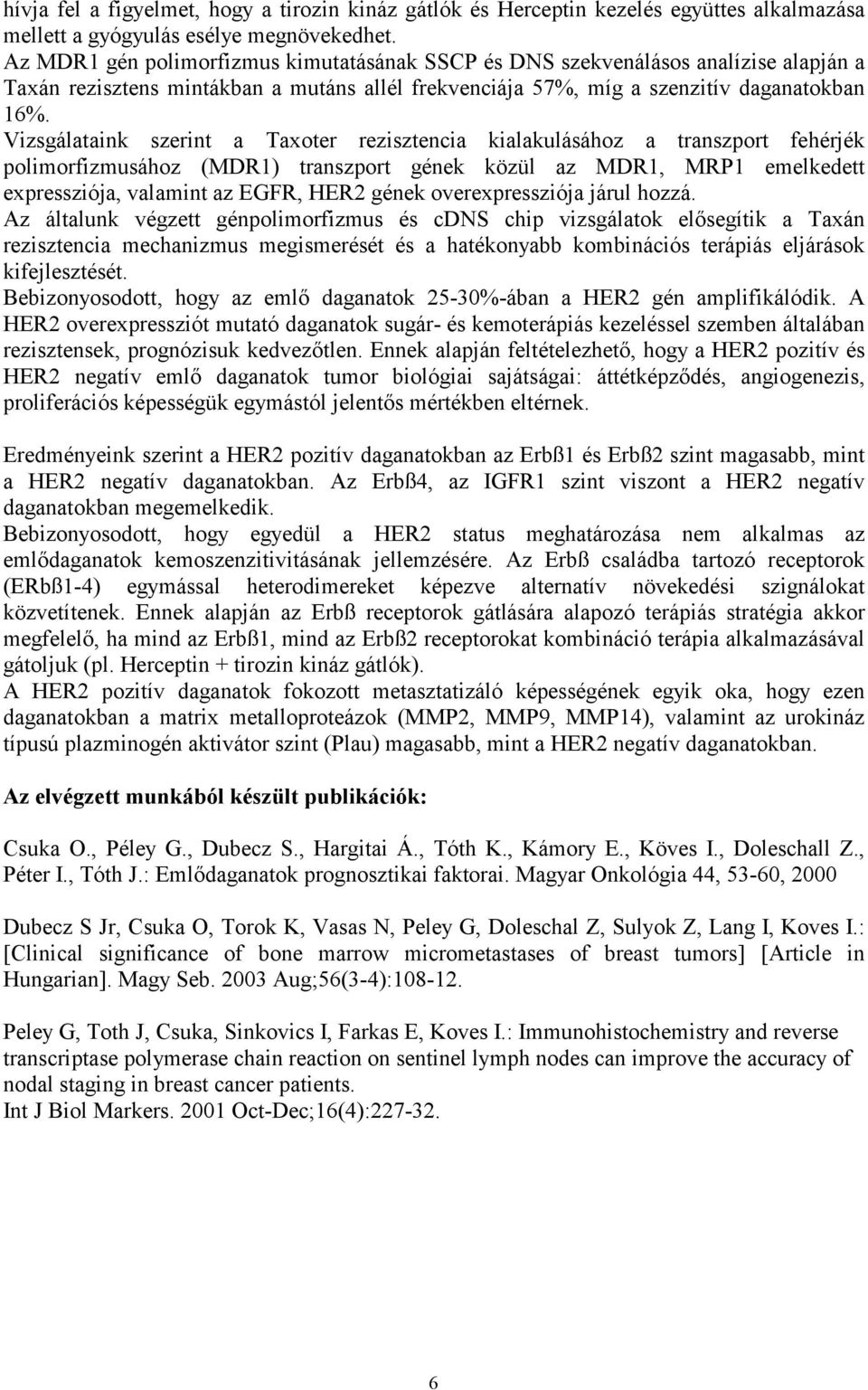 Vizsgálataink szerint a Taxoter rezisztencia kialakulásához a transzport fehérjék polimorfizmusához (MDR1) transzport gének közül az MDR1, MRP1 emelkedett expressziója, valamint az EGFR, HER2 gének