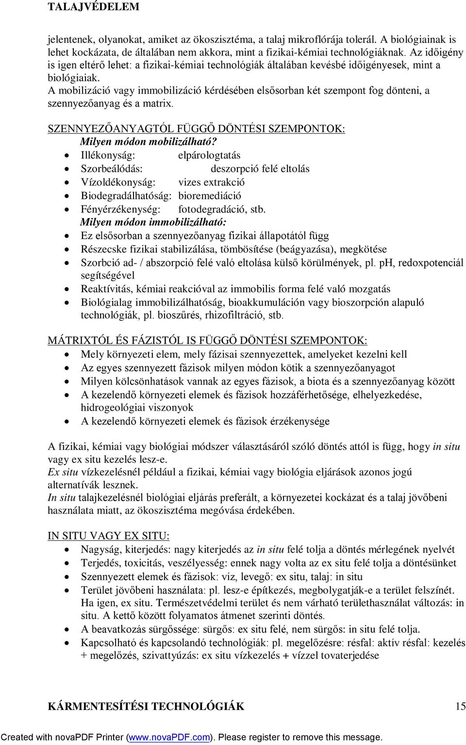 A mobilizáció vagy immobilizáció kérdésében elsősorban két szempont fog dönteni, a szennyezőanyag és a matrix. SZENNYEZŐANYAGTÓL FÜGGŐ DÖNTÉSI SZEMPONTOK: Milyen módon mobilizálható?