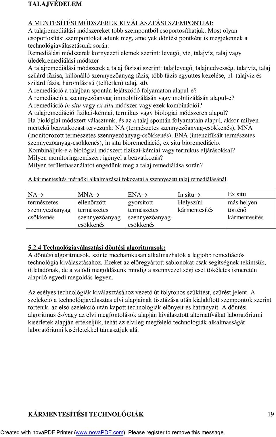 talaj vagy üledékremediálási módszer A talajremediálási módszerek a talaj fázisai szerint: talajlevegő, talajnedvesség, talajvíz, talaj szilárd fázisa, különálló szennyezőanyag fázis, több fázis