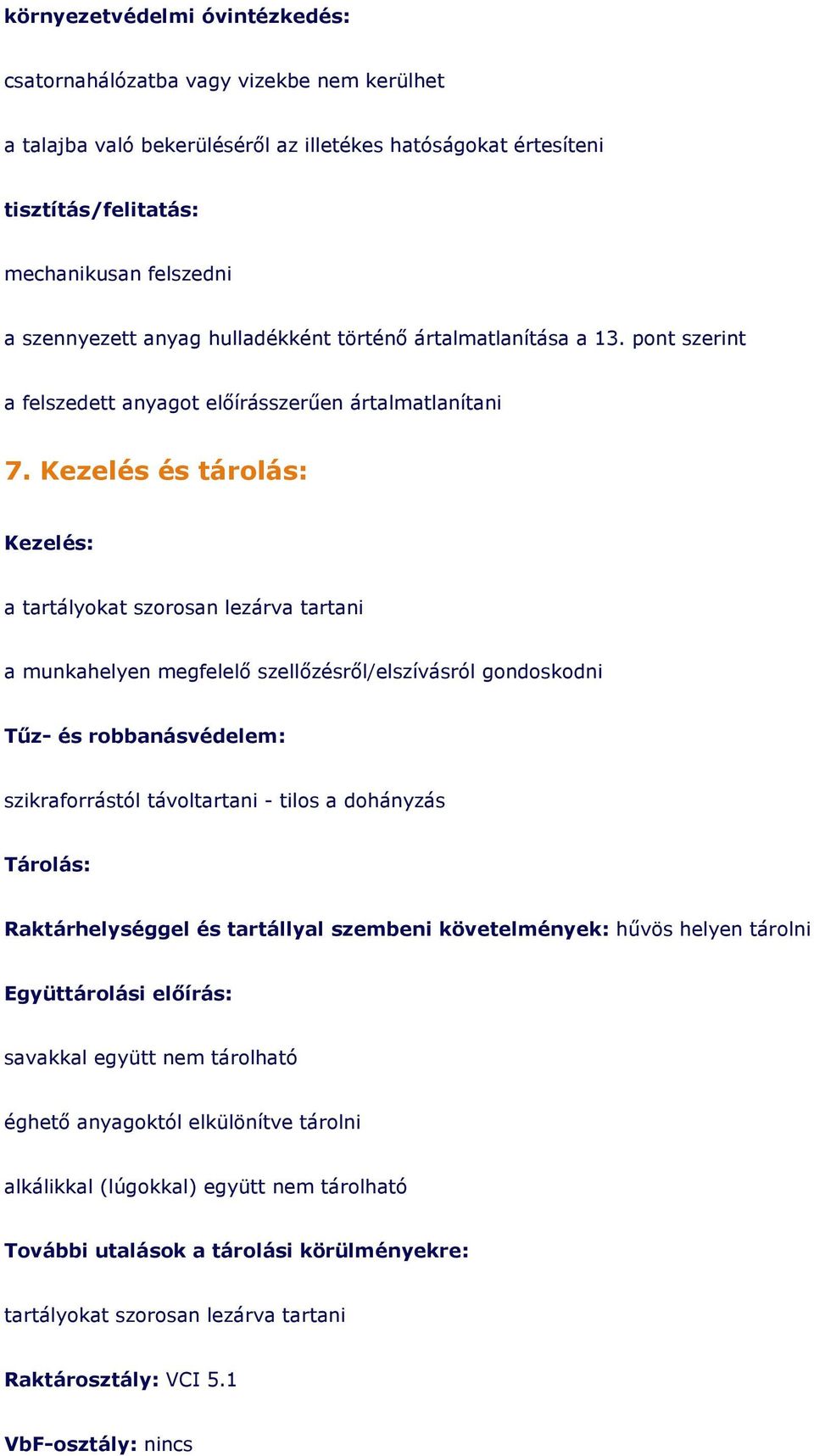 Kezelés és tárolás: Kezelés: a tartályokat szorosan lezárva tartani a munkahelyen megfelelı szellızésrıl/elszívásról gondoskodni Tőz- és robbanásvédelem: szikraforrástól távoltartani - tilos a