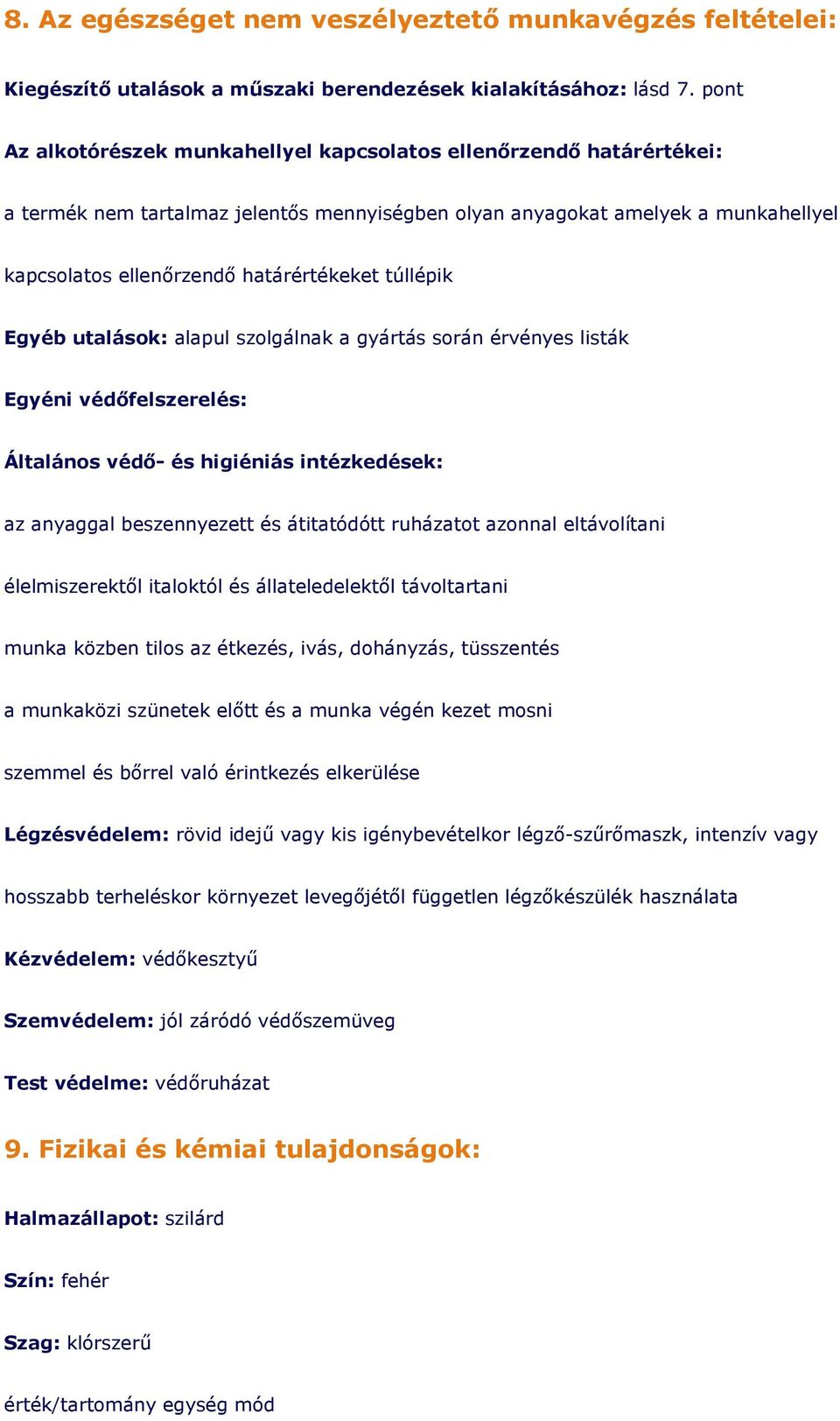 túllépik Egyéb utalások: alapul szolgálnak a gyártás során érvényes listák Egyéni védıfelszerelés: Általános védı- és higiéniás intézkedések: az anyaggal beszennyezett és átitatódótt ruházatot