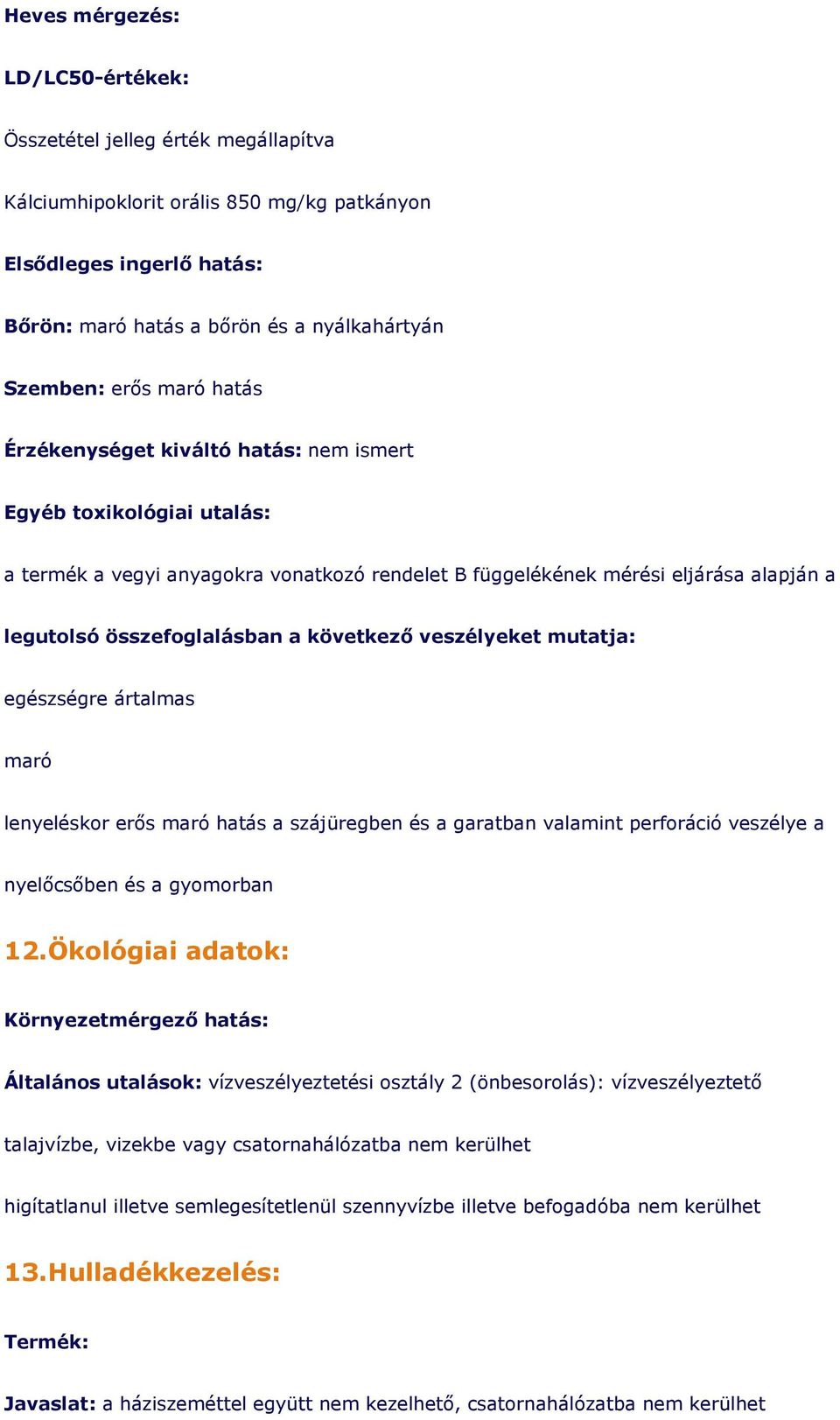 következı veszélyeket mutatja: egészségre ártalmas maró lenyeléskor erıs maró hatás a szájüregben és a garatban valamint perforáció veszélye a nyelıcsıben és a gyomorban 12.