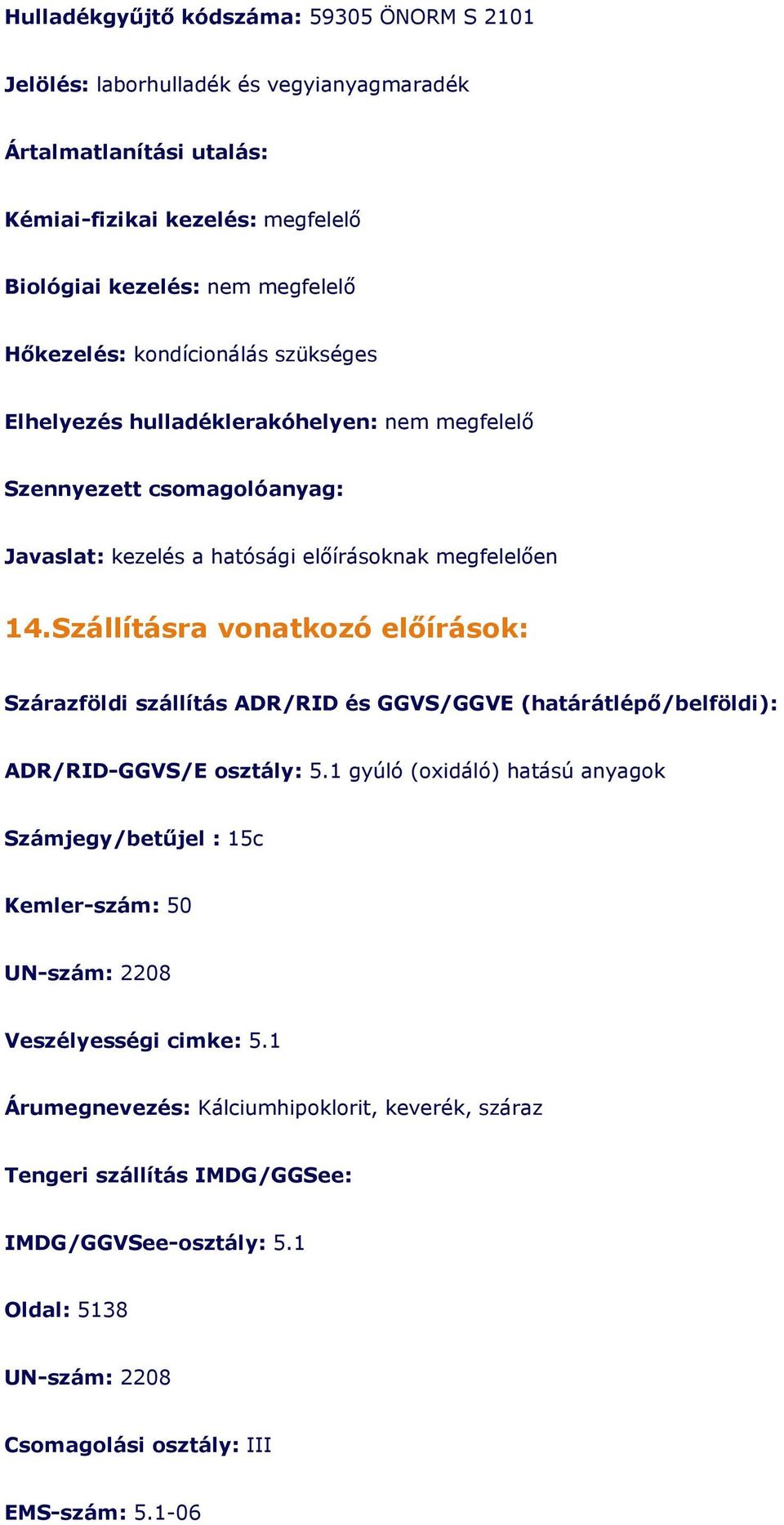 Szállításra vonatkozó elıírások: Szárazföldi szállítás ADR/RID és GGVS/GGVE (határátlépı/belföldi): ADR/RID-GGVS/E osztály: 5.