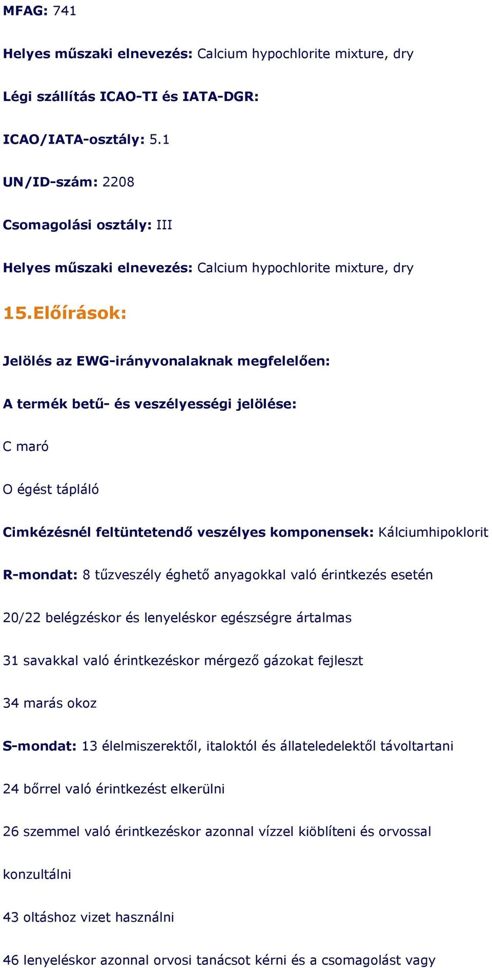 Elıírások: Jelölés az EWG-irányvonalaknak megfelelıen: A termék bető- és veszélyességi jelölése: C maró O égést tápláló Cimkézésnél feltüntetendı veszélyes komponensek: Kálciumhipoklorit R-mondat: 8