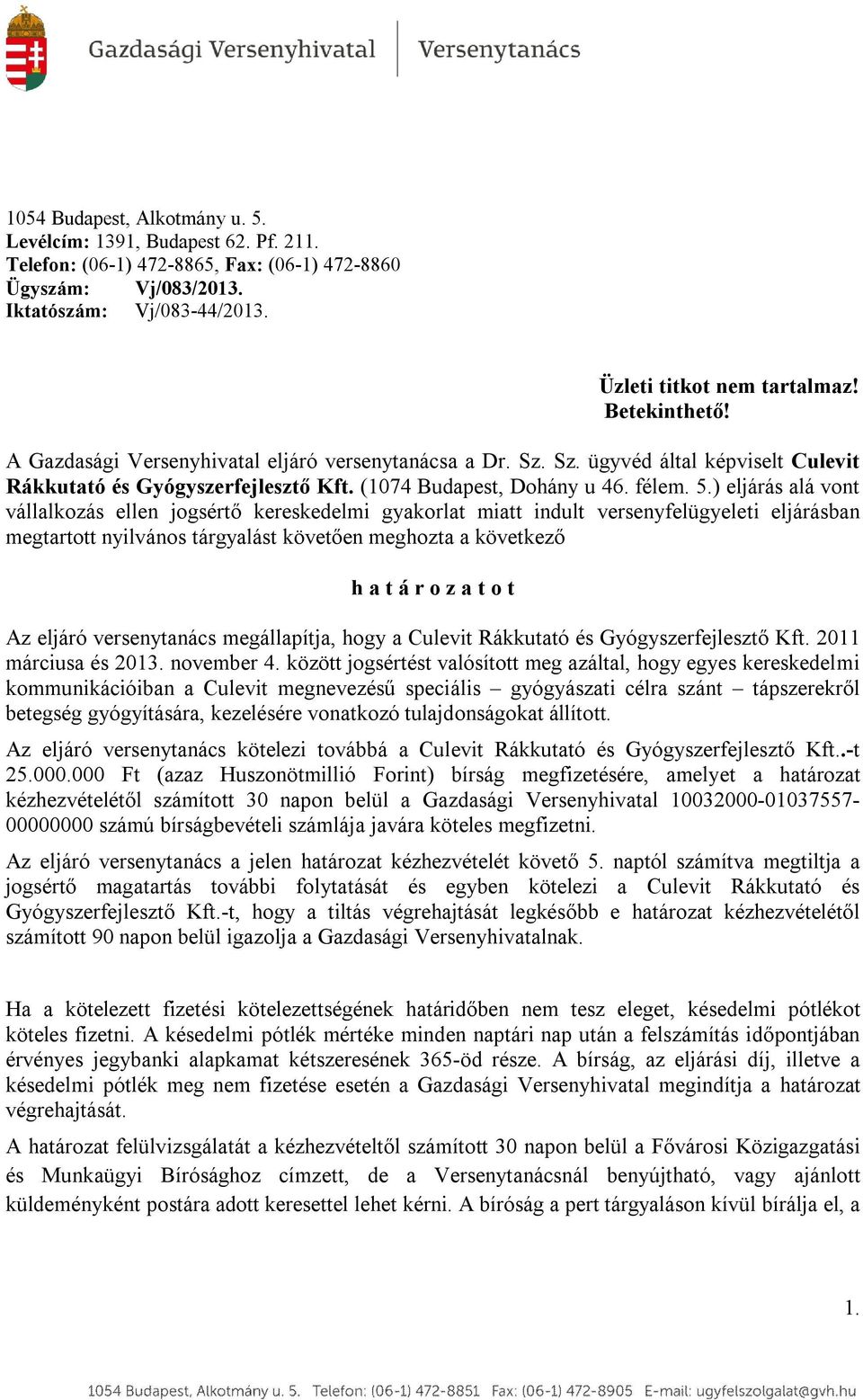 ) eljárás alá vont vállalkozás ellen jogsértő kereskedelmi gyakorlat miatt indult versenyfelügyeleti eljárásban megtartott nyilvános tárgyalást követően meghozta a következő h a t á r o z a t o t Az