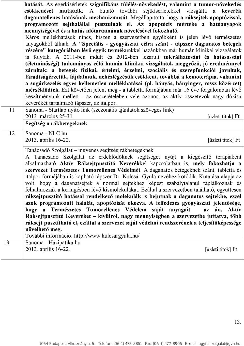 Az apoptózis mértéke a hatóanyagok mennyiségével és a hatás időtartamának növelésével fokozható. Káros mellékhatásuk nincs, hiszen a szervezetben egyébként is jelen lévő természetes anyagokból állnak.