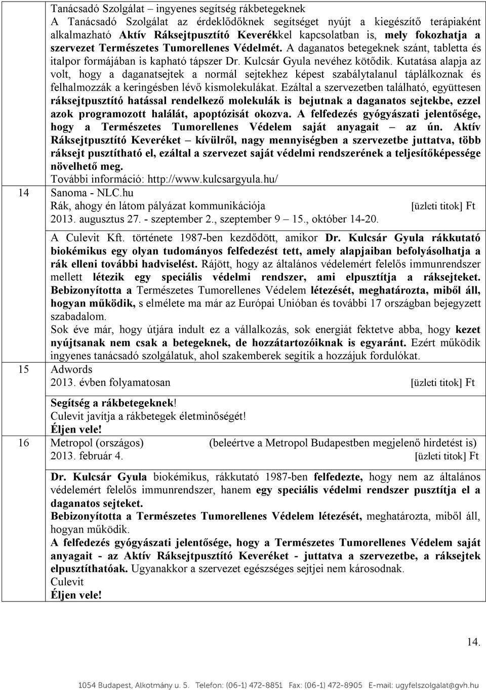 Kutatása alapja az volt, hogy a daganatsejtek a normál sejtekhez képest szabálytalanul táplálkoznak és felhalmozzák a keringésben lévő kismolekulákat.