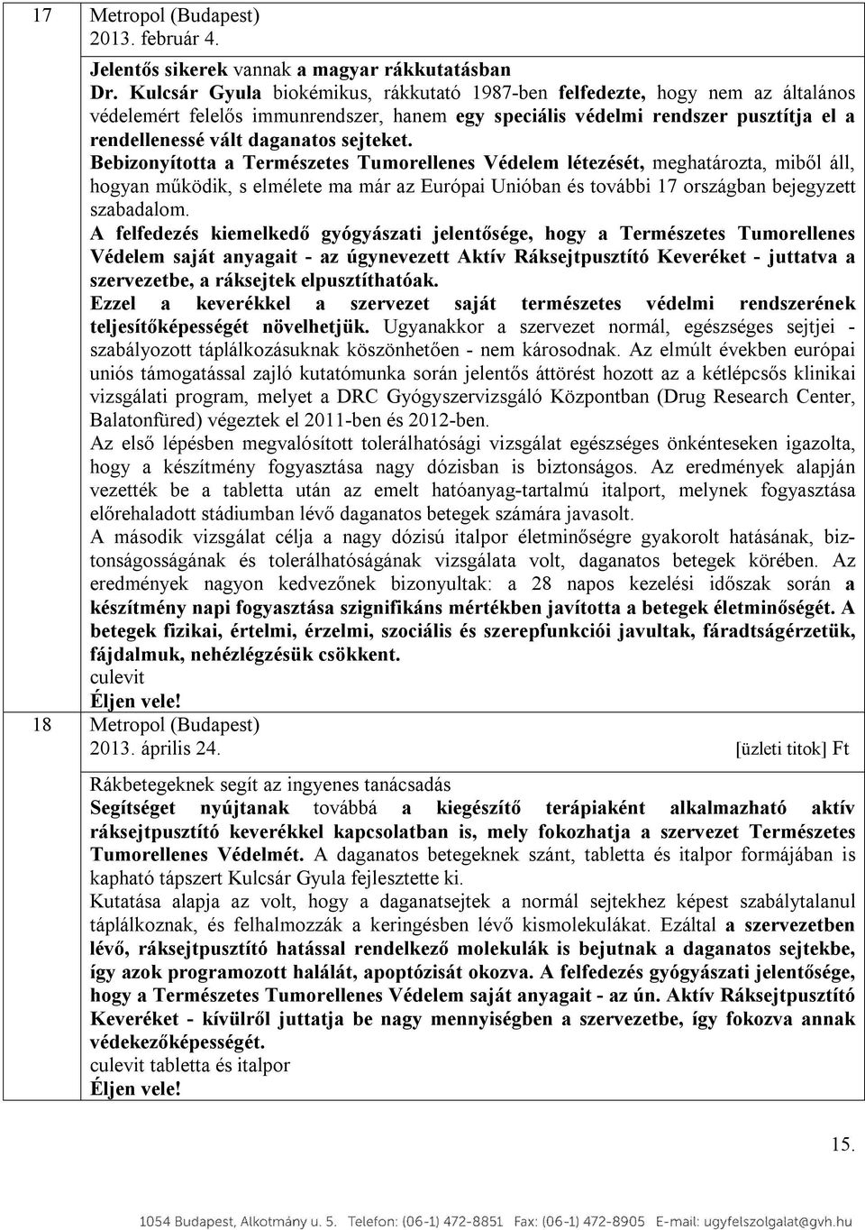 sejteket. Bebizonyította a Természetes Tumorellenes Védelem létezését, meghatározta, miből áll, hogyan működik, s elmélete ma már az Európai Unióban és további 17 országban bejegyzett szabadalom.