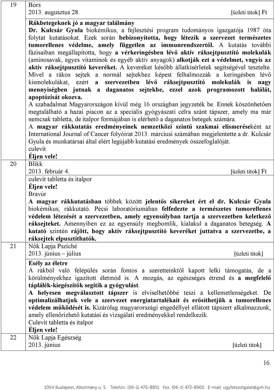 A kutatás további fázisaiban megállapította, hogy a vérkeringésben lévő aktív ráksejtpusztító molekulák (aminosavak, egyes vitaminok és egyéb aktív anyagok) alkotják ezt a védelmet, vagyis az aktív