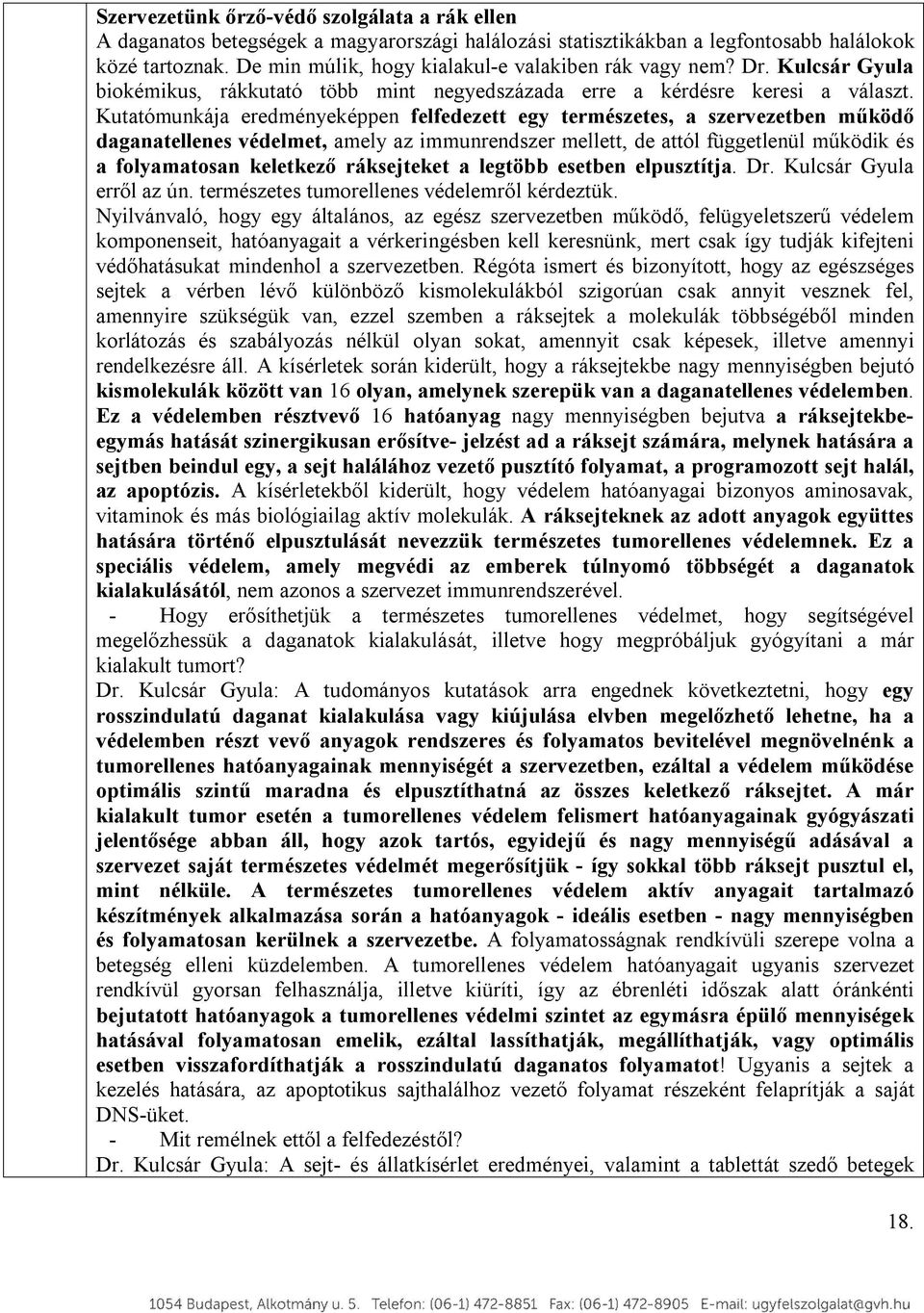 Kutatómunkája eredményeképpen felfedezett egy természetes, a szervezetben működő daganatellenes védelmet, amely az immunrendszer mellett, de attól függetlenül működik és a folyamatosan keletkező