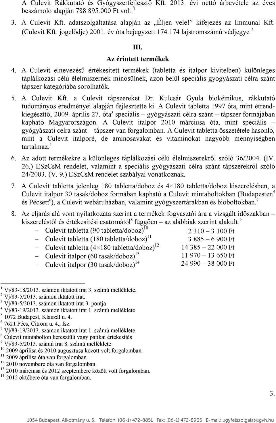 A Culevit elnevezésű értékesített termékek (tabletta és italpor kivitelben) különleges táplálkozási célú élelmiszernek minősülnek, azon belül speciális gyógyászati célra szánt tápszer kategóriába