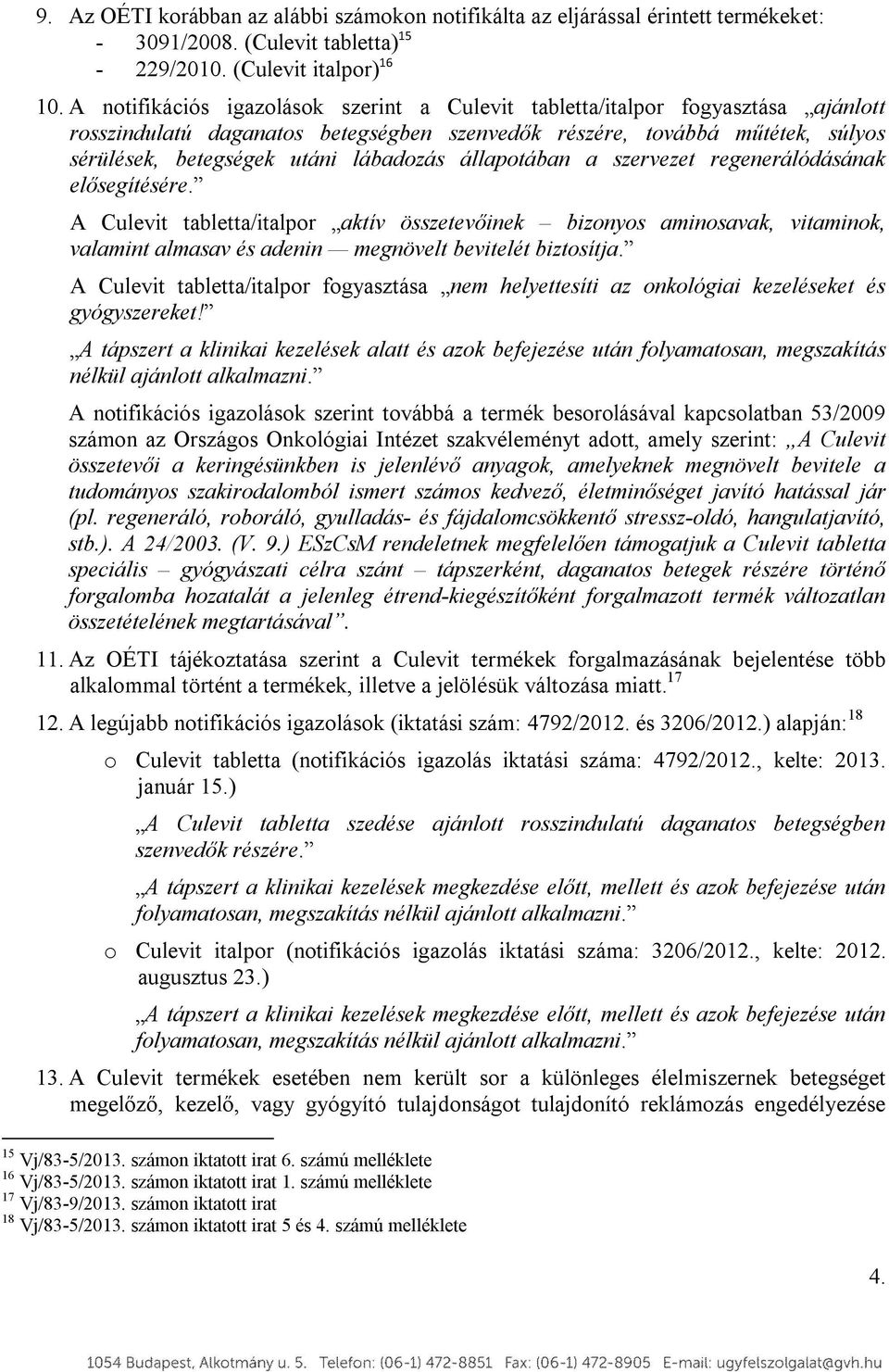 állapotában a szervezet regenerálódásának elősegítésére. A Culevit tabletta/italpor aktív összetevőinek bizonyos aminosavak, vitaminok, valamint almasav és adenin megnövelt bevitelét biztosítja.