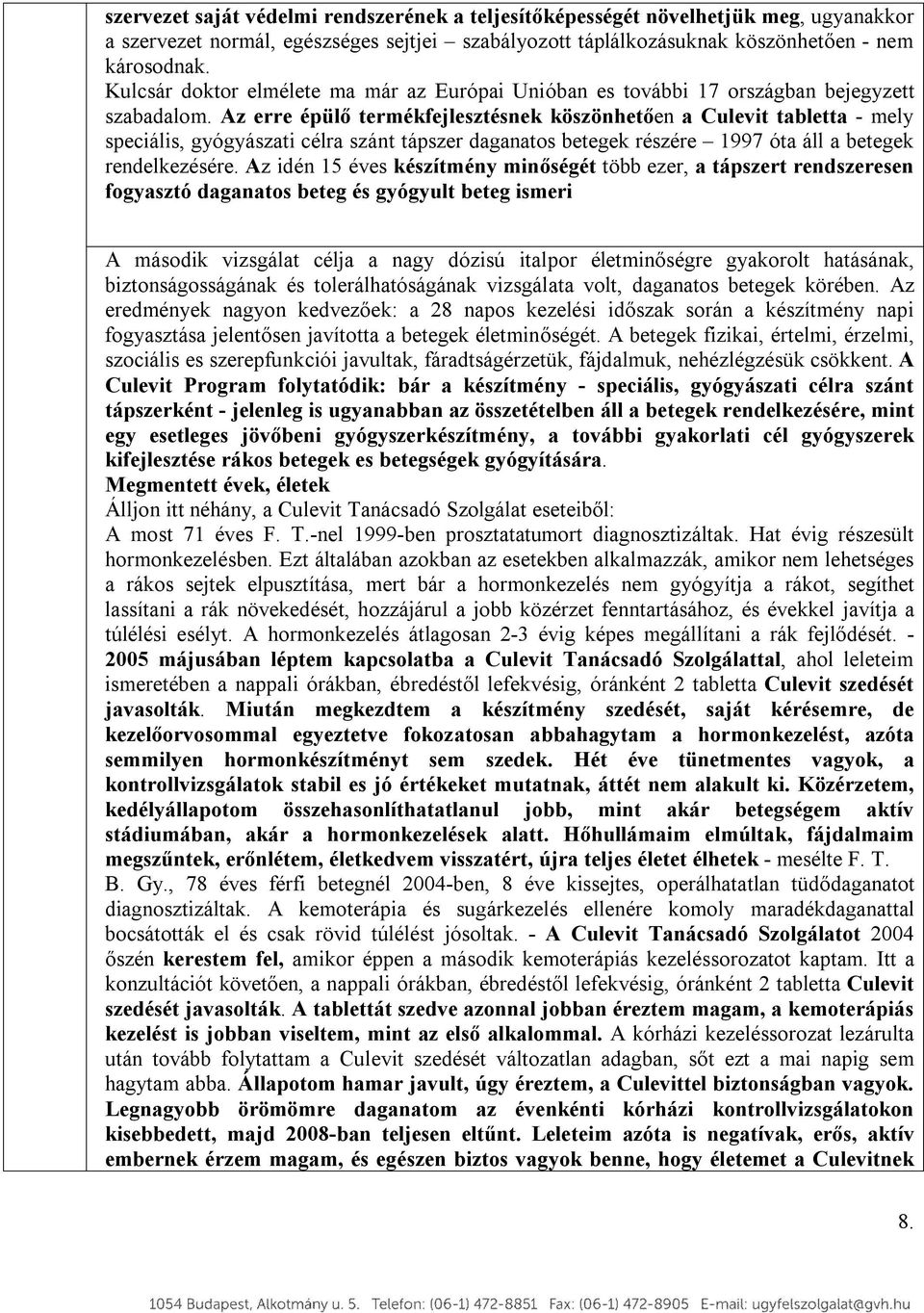 Az erre épülő termékfejlesztésnek köszönhetően a Culevit tabletta - mely speciális, gyógyászati célra szánt tápszer daganatos betegek részére 1997 óta áll a betegek rendelkezésére.