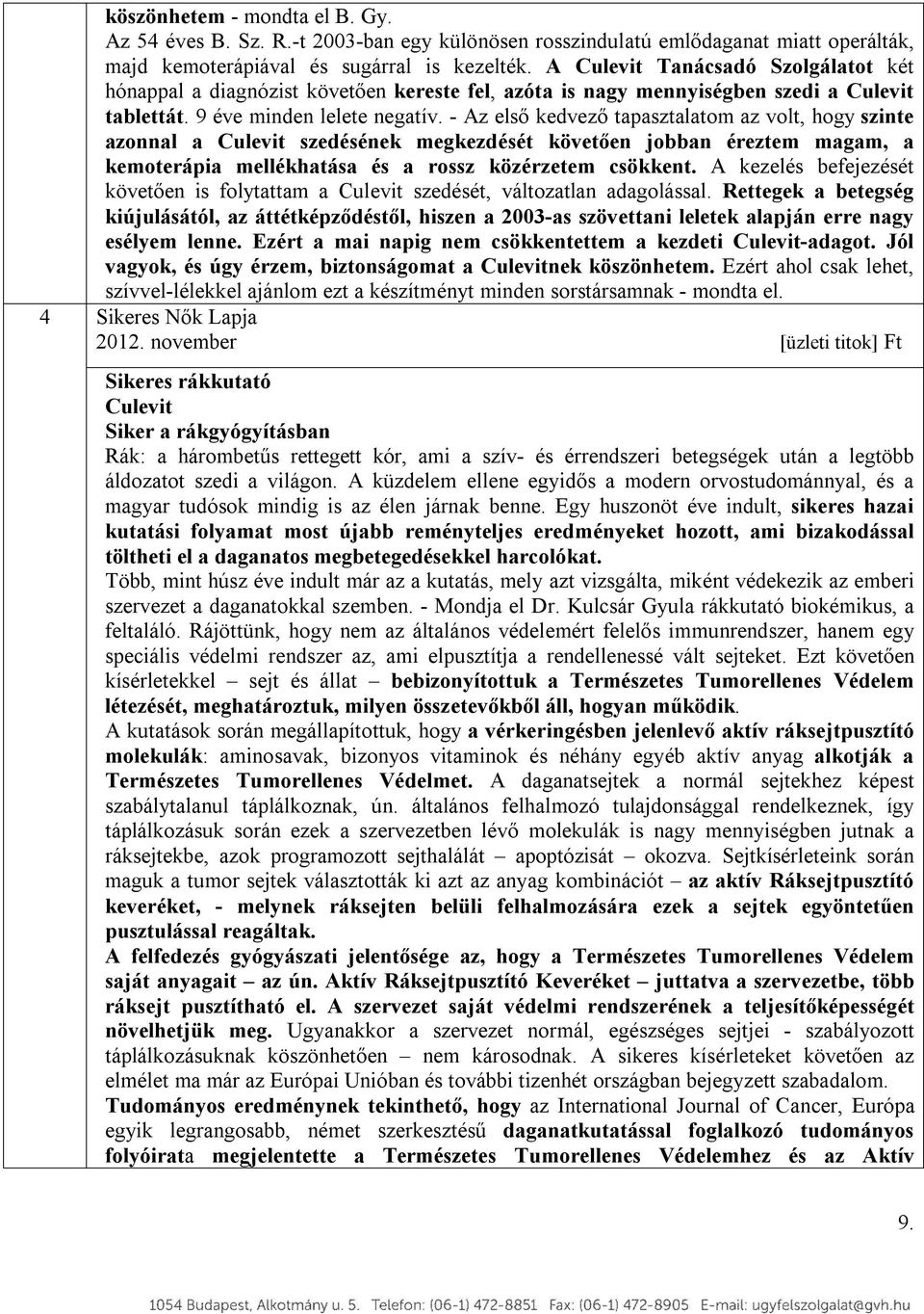 - Az első kedvező tapasztalatom az volt, hogy szinte azonnal a Culevit szedésének megkezdését követően jobban éreztem magam, a kemoterápia mellékhatása és a rossz közérzetem csökkent.