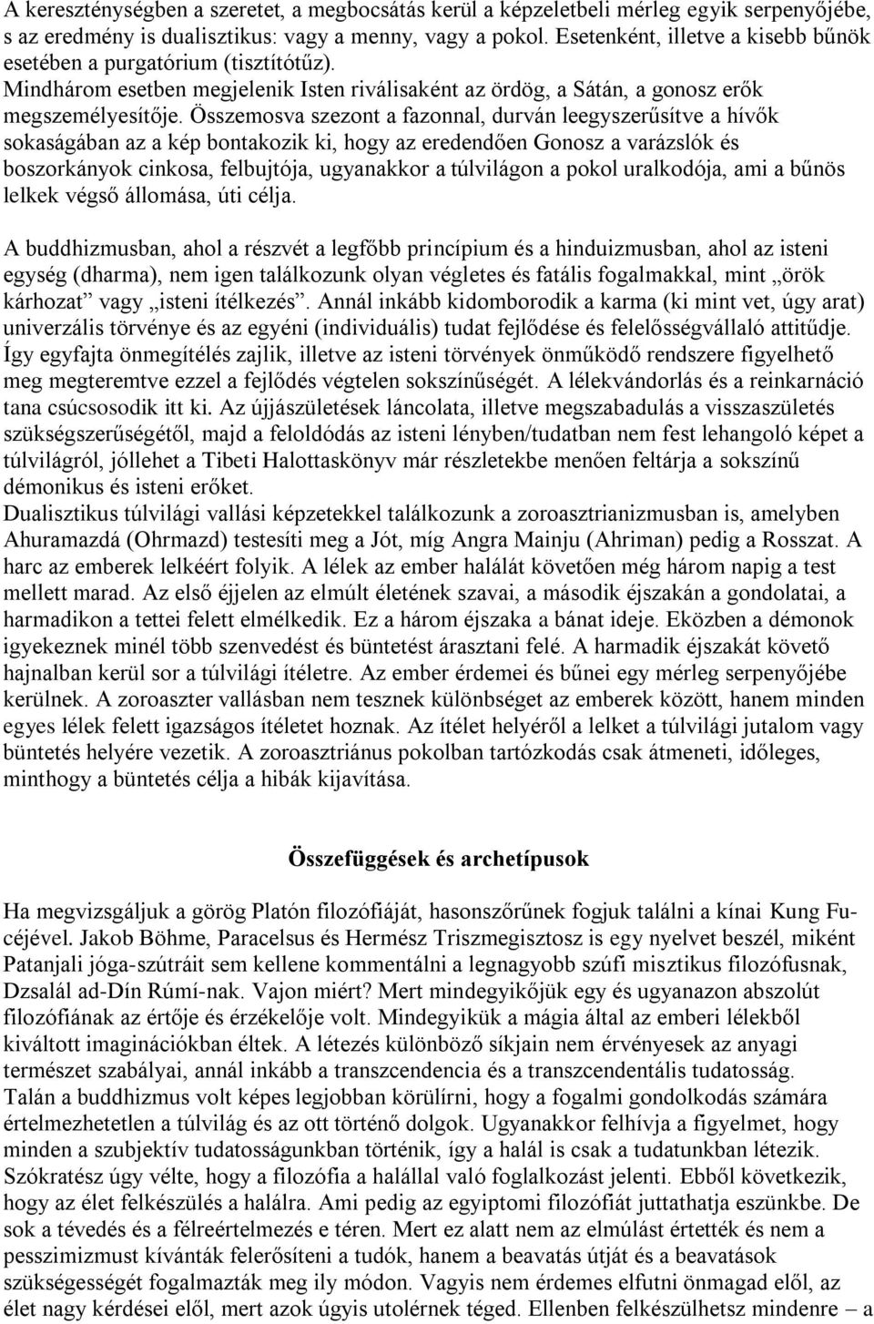 Összemosva szezont a fazonnal, durván leegyszerűsítve a hívők sokaságában az a kép bontakozik ki, hogy az eredendően Gonosz a varázslók és boszorkányok cinkosa, felbujtója, ugyanakkor a túlvilágon a