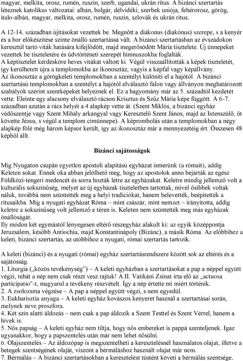 században újításokat vezettek be. Megnőtt a diákonus (diakónus) szerepe, s a kenyér és a bor előkészítése szinte önálló szertartássá vált.