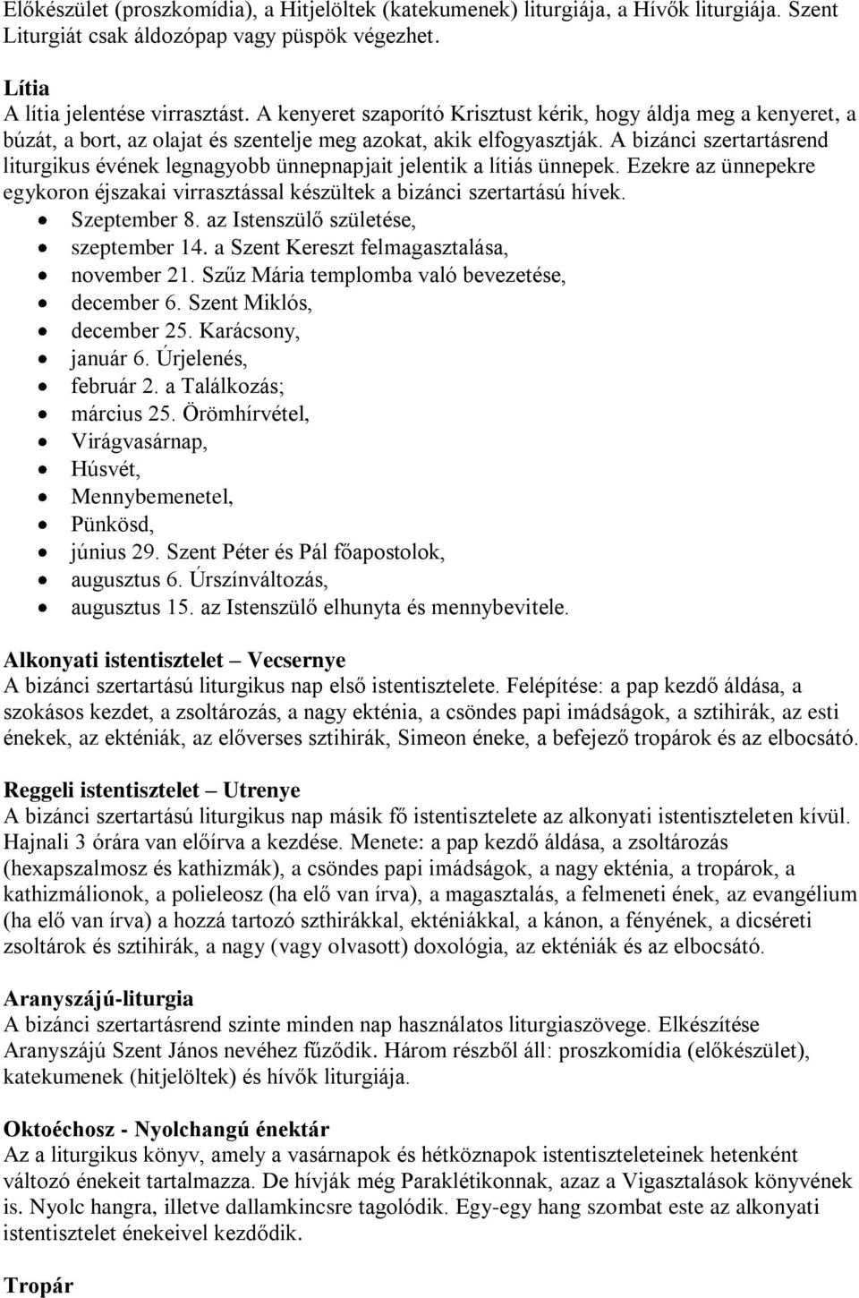 A bizánci szertartásrend liturgikus évének legnagyobb ünnepnapjait jelentik a lítiás ünnepek. Ezekre az ünnepekre egykoron éjszakai virrasztással készültek a bizánci szertartású hívek. Szeptember 8.