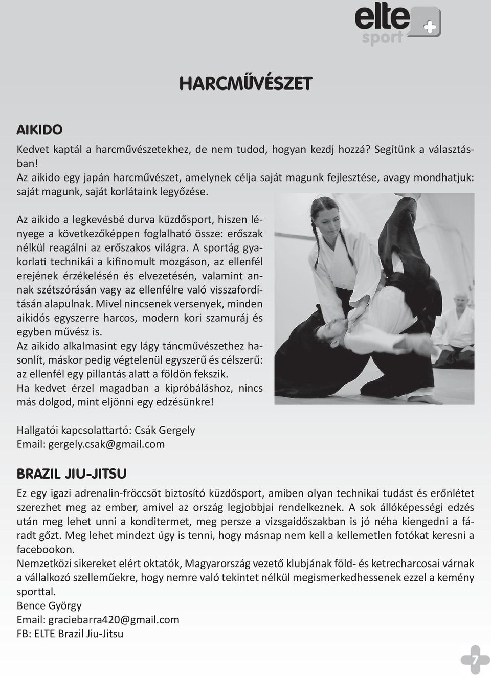 Az aikido a legkevésbé durva küzdősport, hiszen lényege a következőképpen foglalható össze: erőszak nélkül reagálni az erőszakos világra.