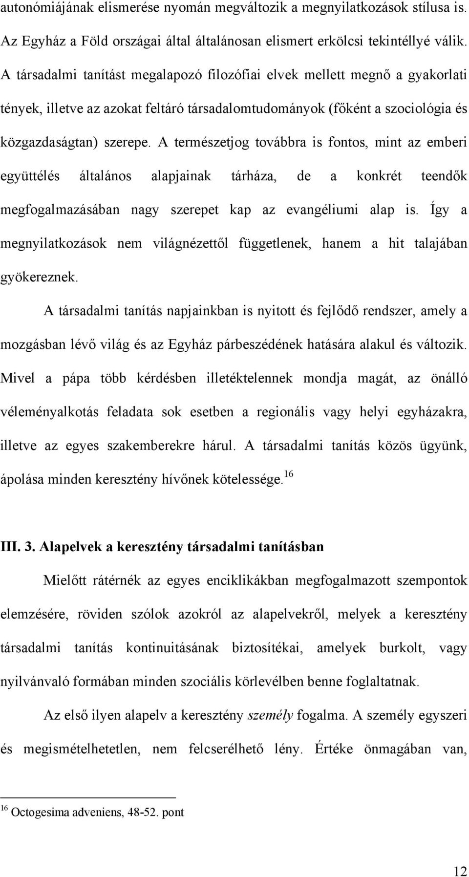 A természetjog továbbra is fontos, mint az emberi együttélés általános alapjainak tárháza, de a konkrét teendők megfogalmazásában nagy szerepet kap az evangéliumi alap is.