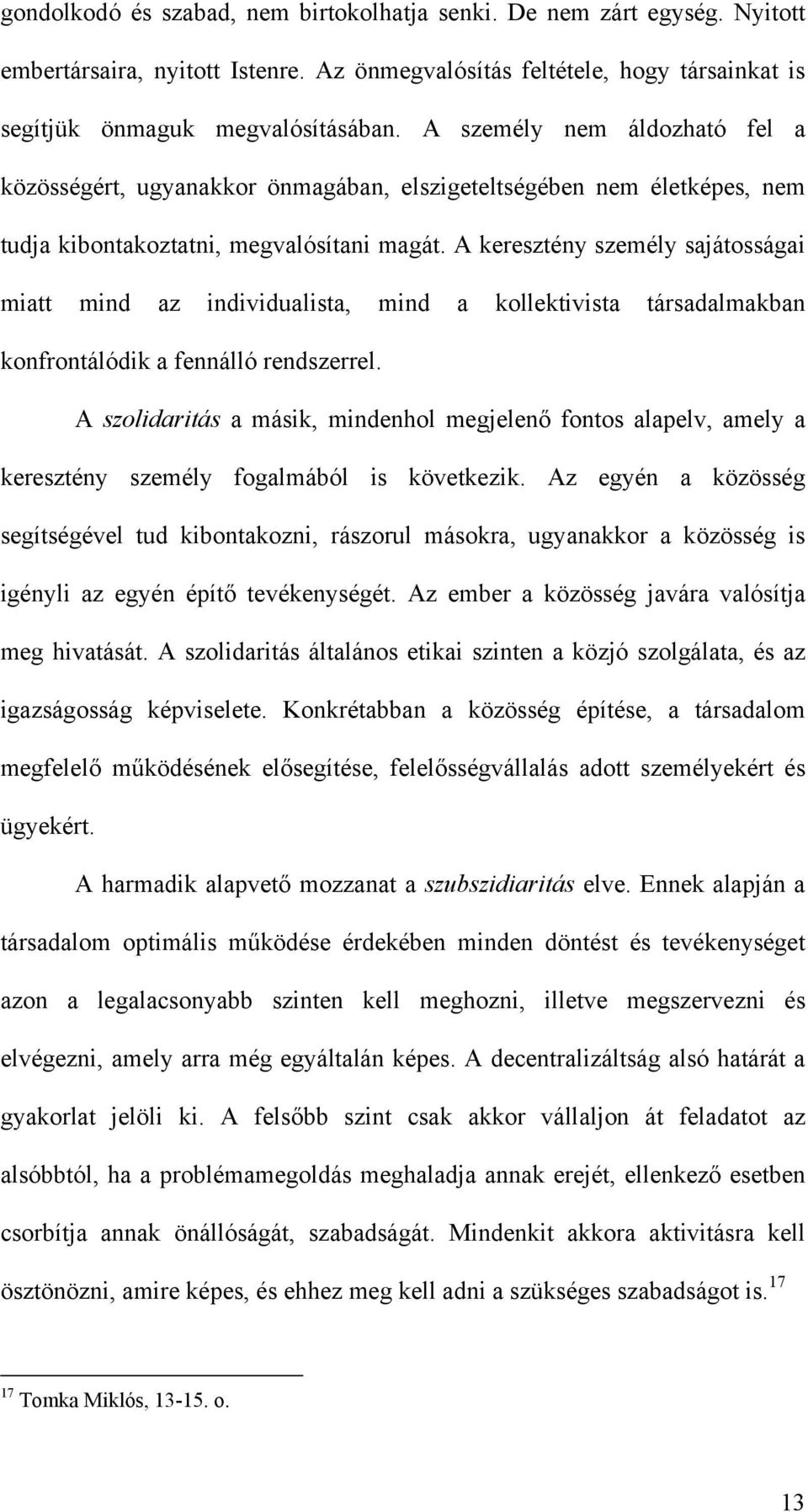 A keresztény személy sajátosságai miatt mind az individualista, mind a kollektivista társadalmakban konfrontálódik a fennálló rendszerrel.