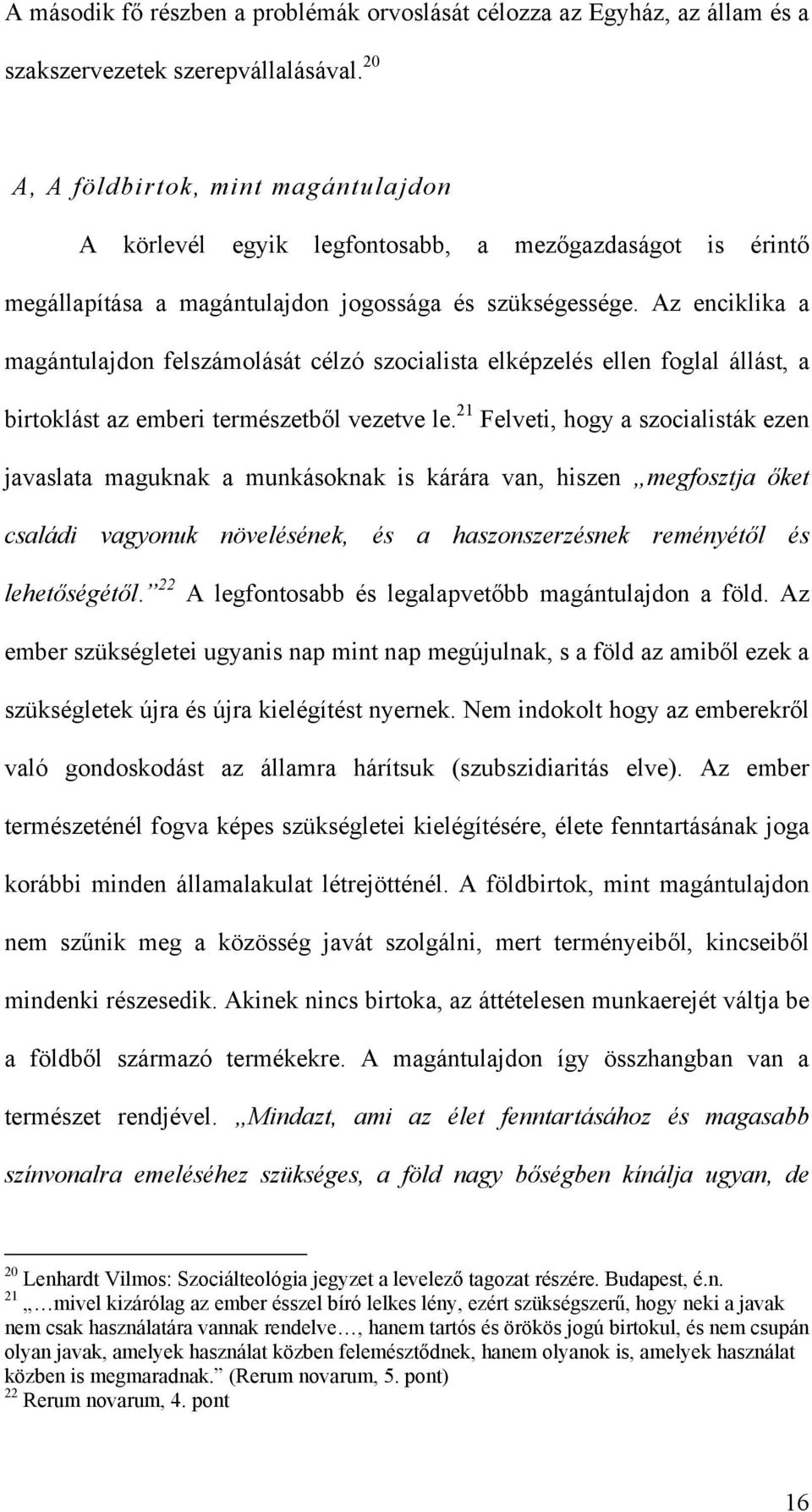 Az enciklika a magántulajdon felszámolását célzó szocialista elképzelés ellen foglal állást, a birtoklást az emberi természetből vezetve le.