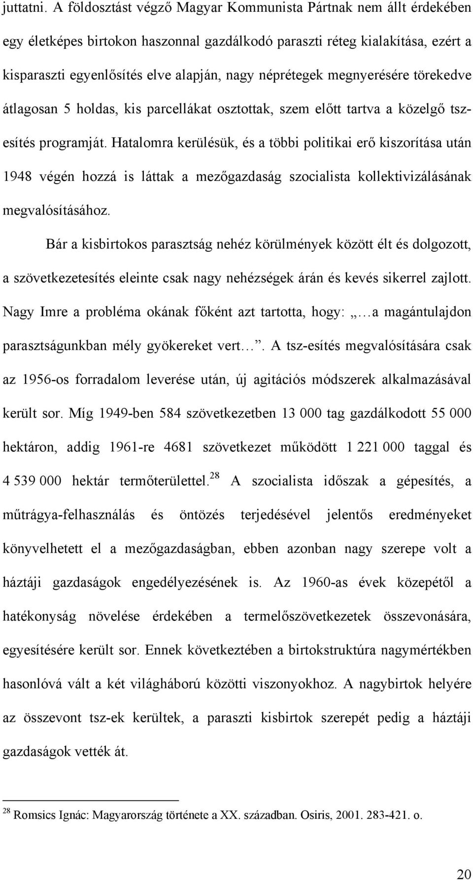 megnyerésére törekedve átlagosan 5 holdas, kis parcellákat osztottak, szem előtt tartva a közelgő tszesítés programját.