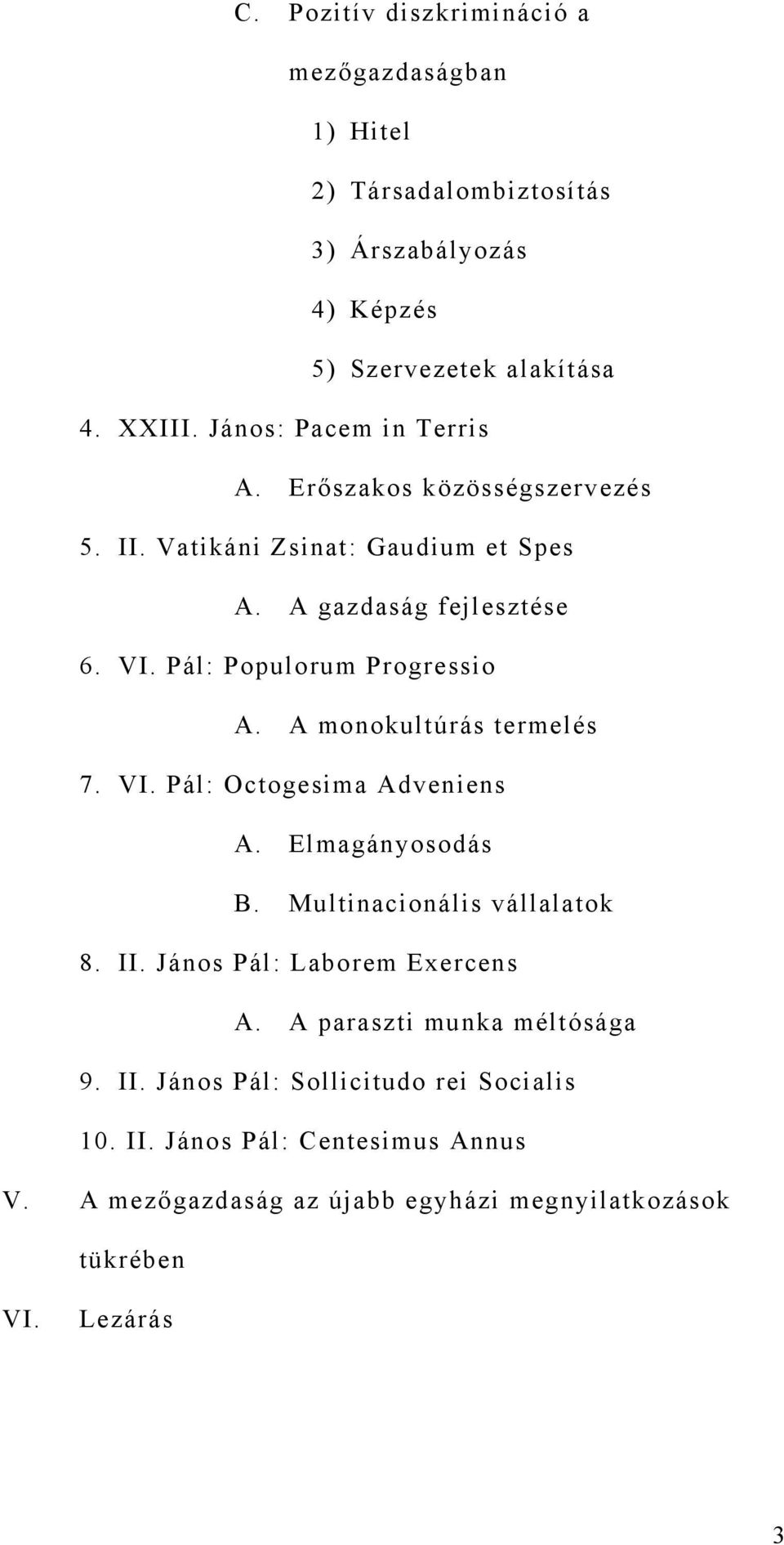 A monokultúrás termelés 7. VI. Pál: Octogesima Adveniens A. Elmagányosodás B. Multinacionális vállalatok 8. II. János Pál: Laborem Exercens A.