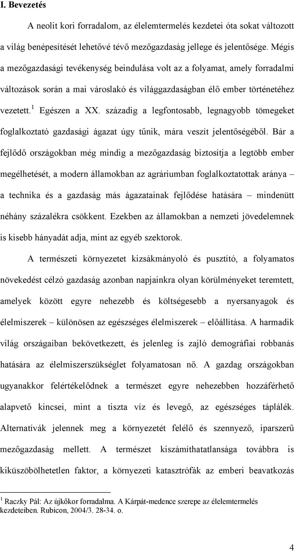 századig a legfontosabb, legnagyobb tömegeket foglalkoztató gazdasági ágazat úgy tűnik, mára veszít jelentőségéből.