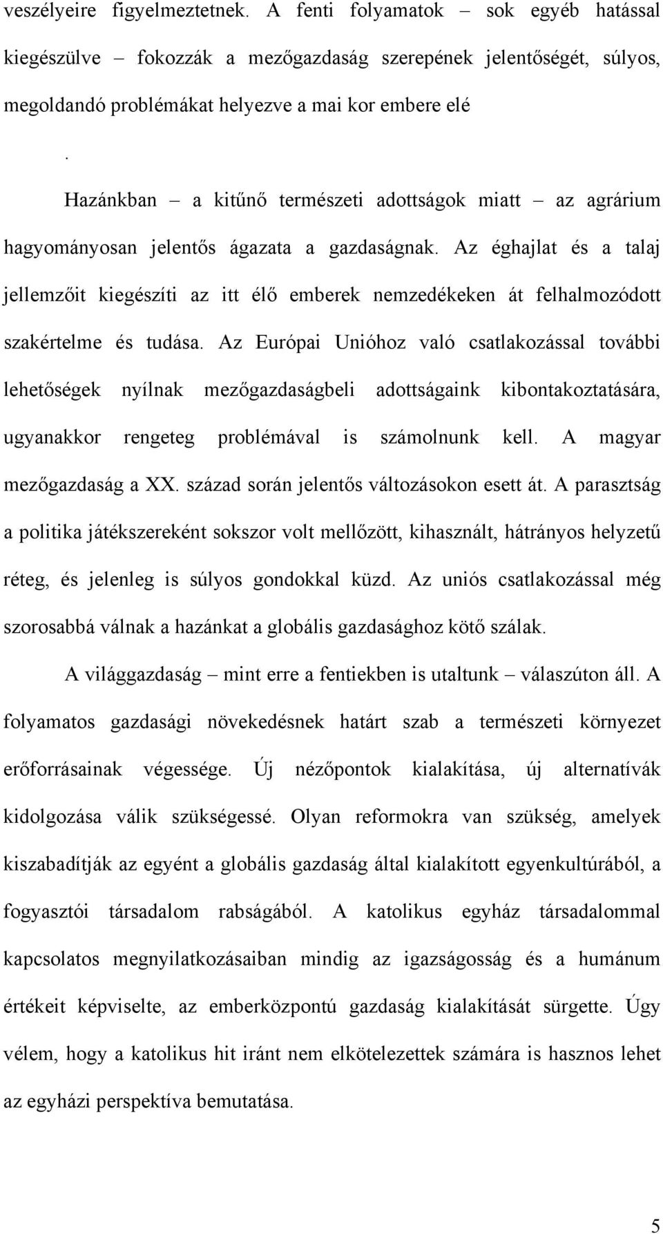 Az éghajlat és a talaj jellemzőit kiegészíti az itt élő emberek nemzedékeken át felhalmozódott szakértelme és tudása.