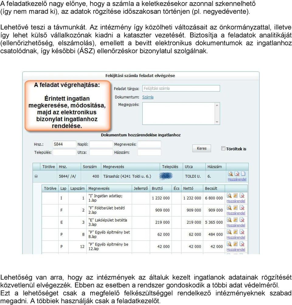 Biztosítja a feladatok analitikáját (ellenőrizhetőség, elszámolás), emellett a bevitt elektronikus dokumentumok az ingatlanhoz csatolódnak, így későbbi (ÁSZ) ellenőrzéskor bizonylatul szolgálnak.