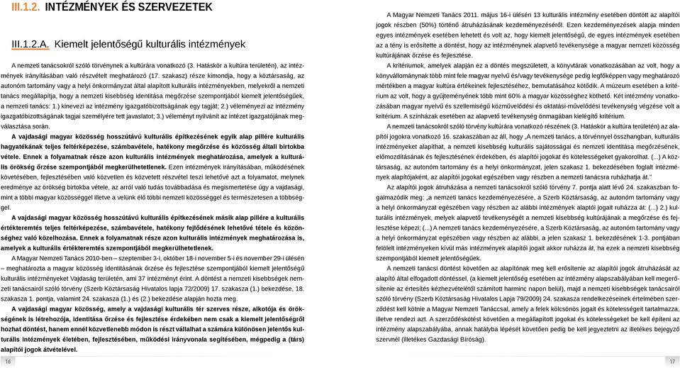 szakasz) része kimondja, hogy a köztársaság, az autonóm tartomány vagy a helyi önkormányzat által alapított kulturális intézményekben, melyekről a nemzeti tanács megállapítja, hogy a nemzeti