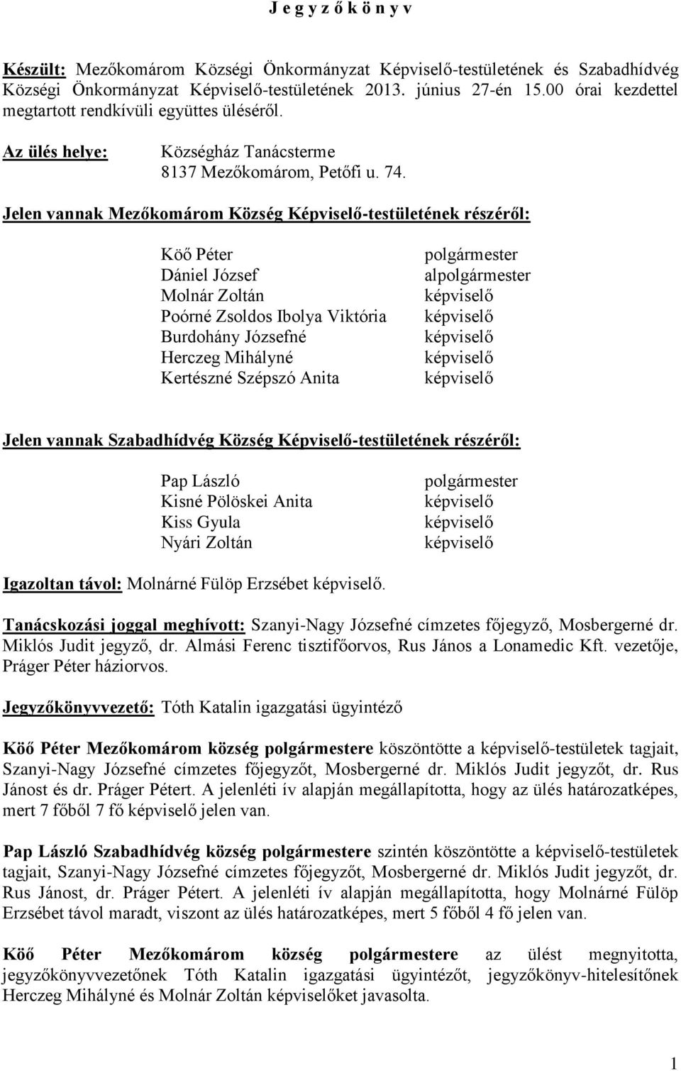 Jelen vannak Mezőkomárom Község Képviselő-testületének részéről: Köő Péter Dániel József Molnár Zoltán Poórné Zsoldos Ibolya Viktória Burdohány Józsefné Herczeg Mihályné Kertészné Szépszó Anita