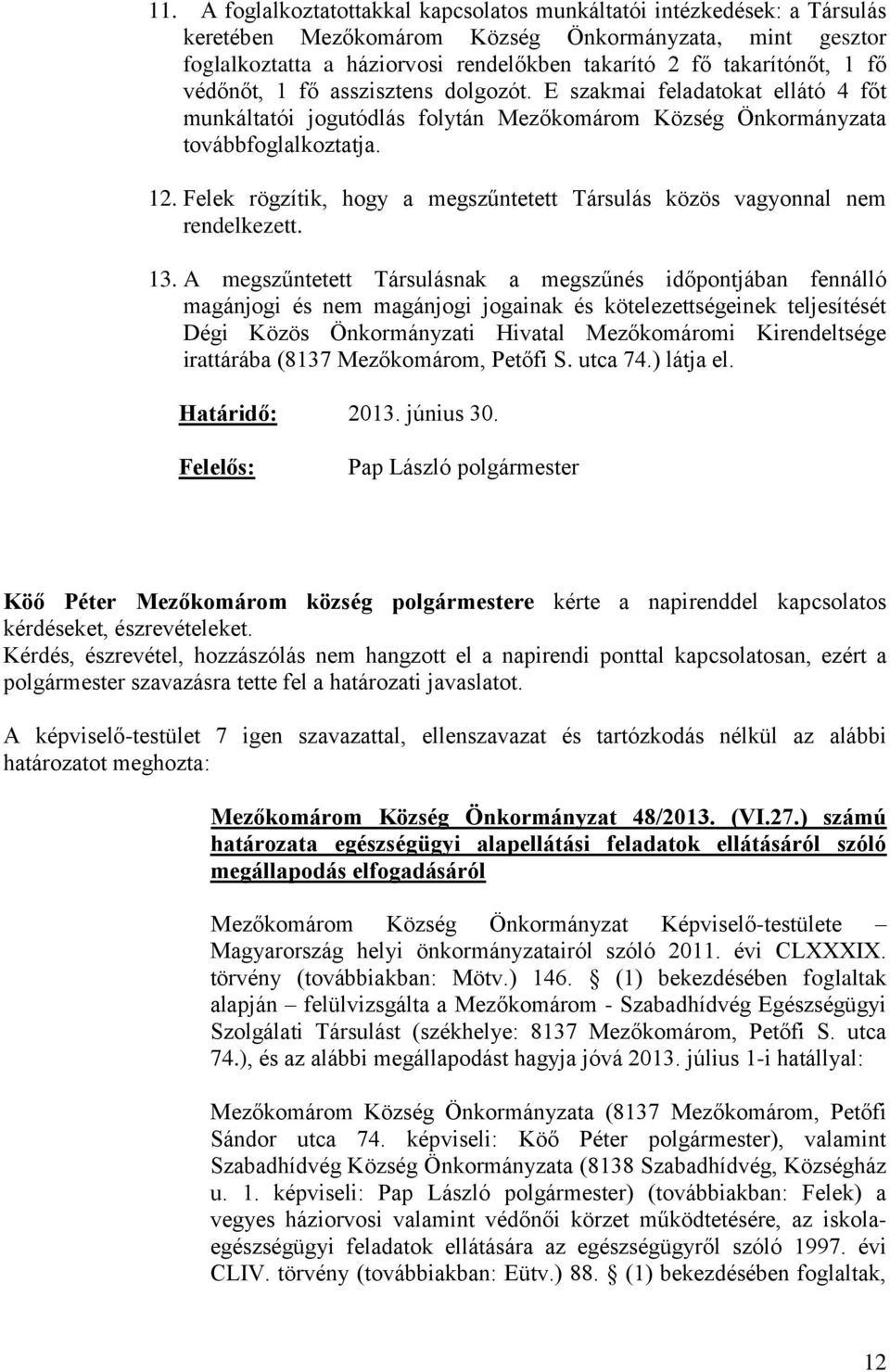 Felek rögzítik, hogy a megszűntetett Társulás közös vagyonnal nem rendelkezett. 13.