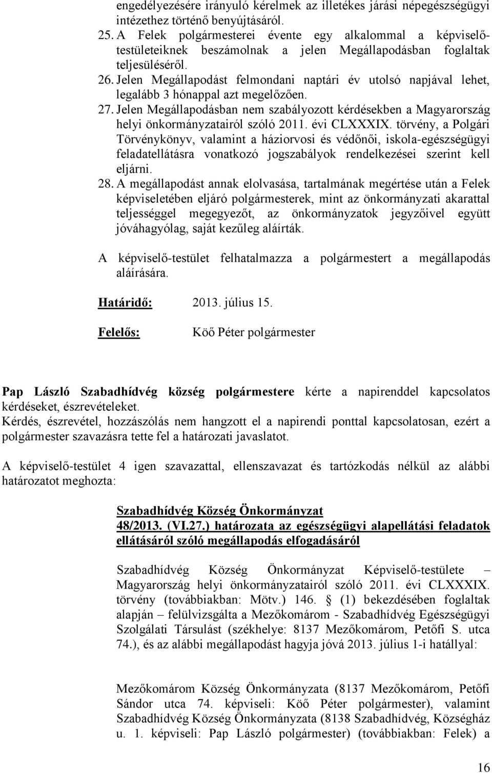 Jelen Megállapodást felmondani naptári év utolsó napjával lehet, legalább 3 hónappal azt megelőzően. 27.