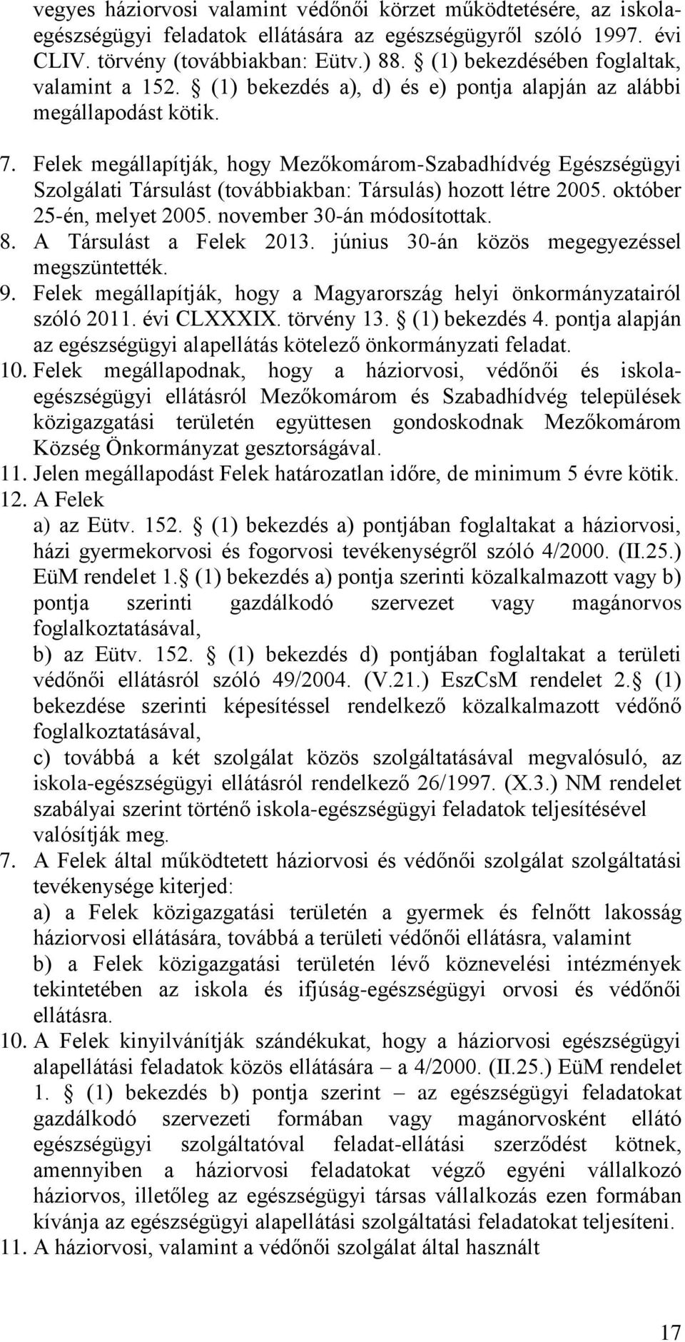 Felek megállapítják, hogy Mezőkomárom-Szabadhídvég Egészségügyi Szolgálati Társulást (továbbiakban: Társulás) hozott létre 2005. október 25-én, melyet 2005. november 30-án módosítottak. 8.