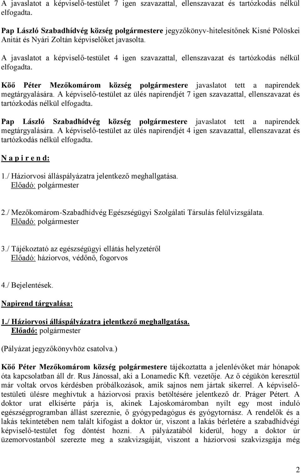 A javaslatot a képviselő-testület 4 igen szavazattal, ellenszavazat és tartózkodás nélkül elfogadta. Köő Péter Mezőkomárom község polgármestere javaslatot tett a napirendek megtárgyalására.