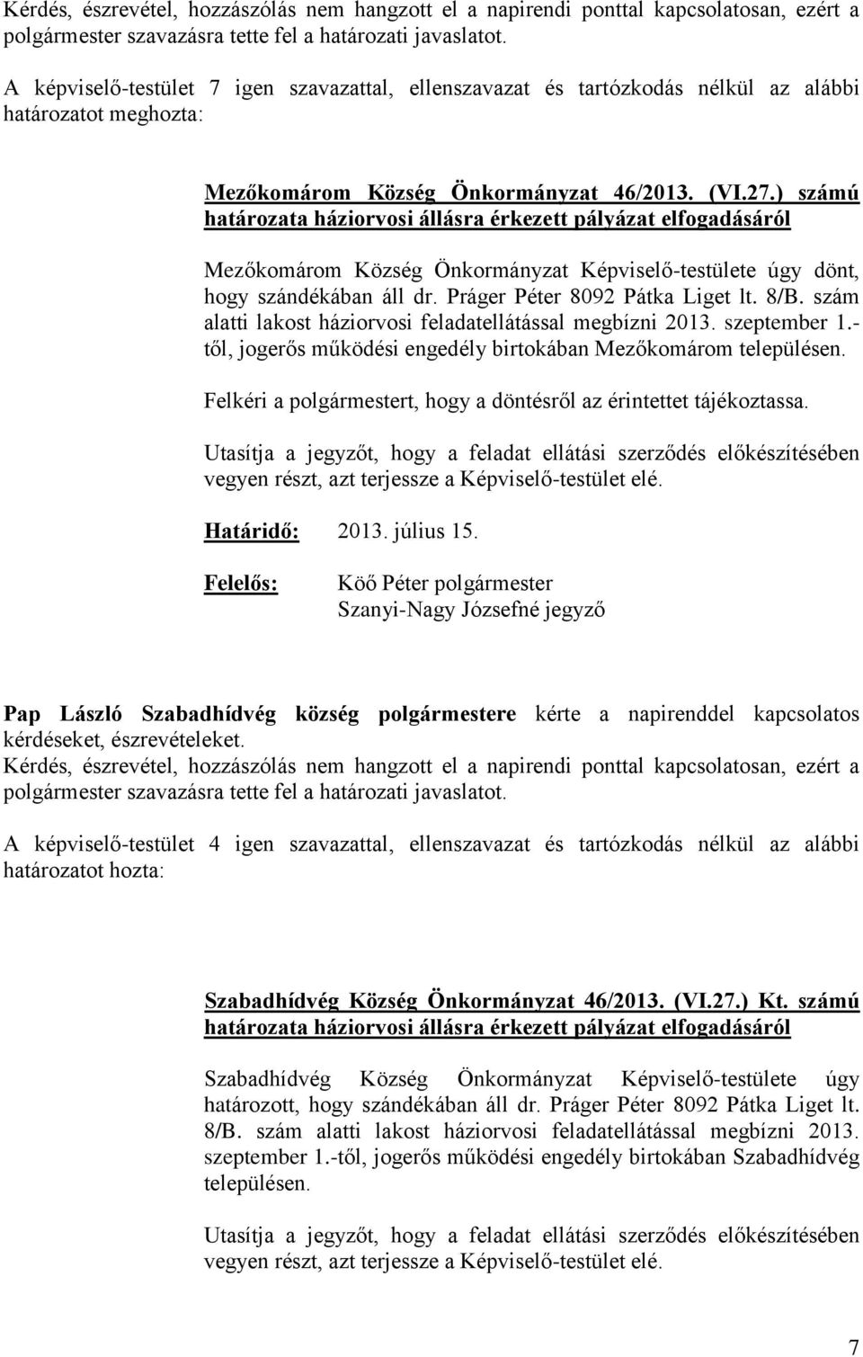 ) számú határozata háziorvosi állásra érkezett pályázat elfogadásáról Mezőkomárom Község Önkormányzat Képviselő-testülete úgy dönt, hogy szándékában áll dr. Práger Péter 8092 Pátka Liget lt. 8/B.