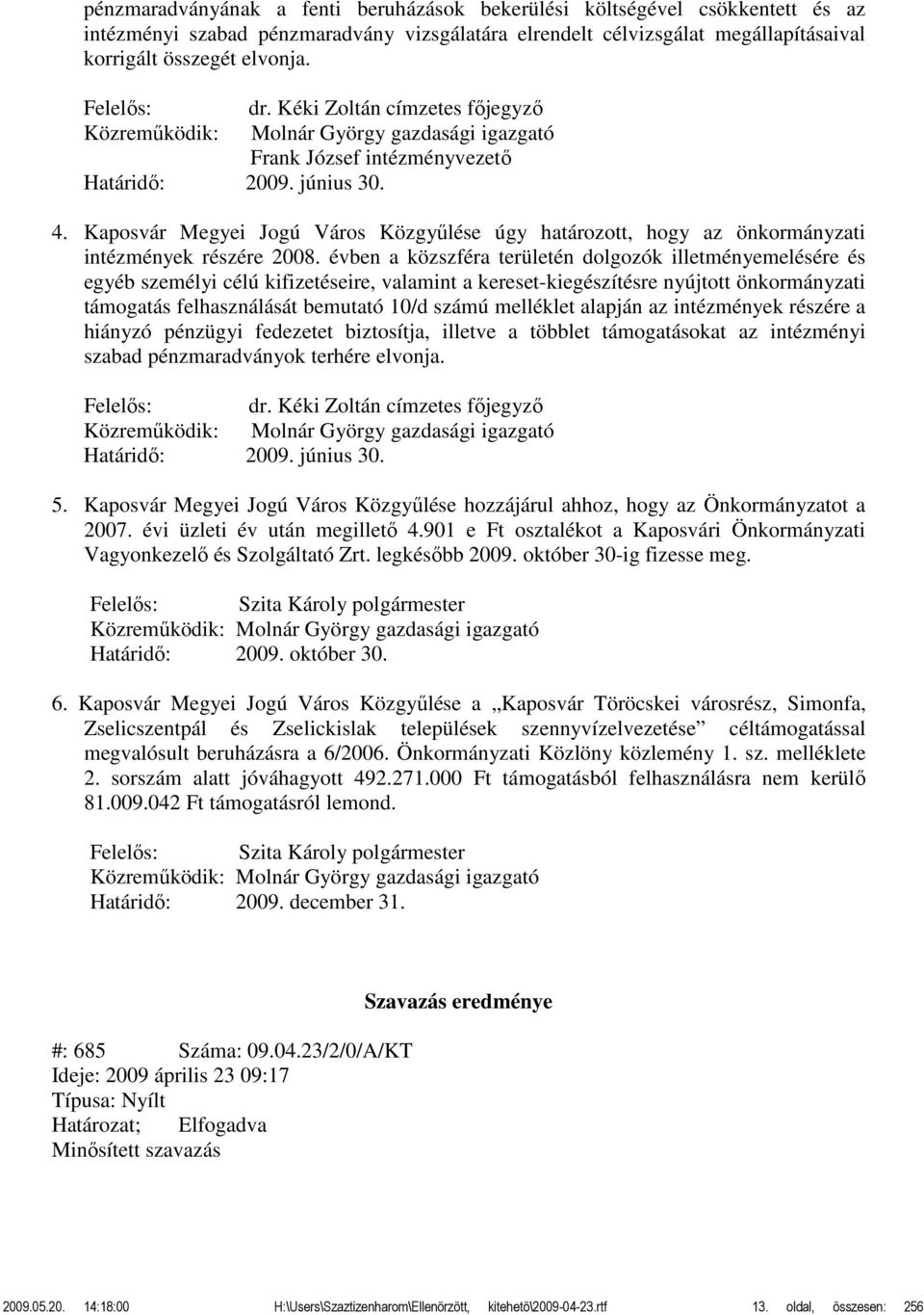 Kaposvár Megyei Jogú Város Közgyűlése úgy határozott, hogy az önkormányzati intézmények részére 2008.