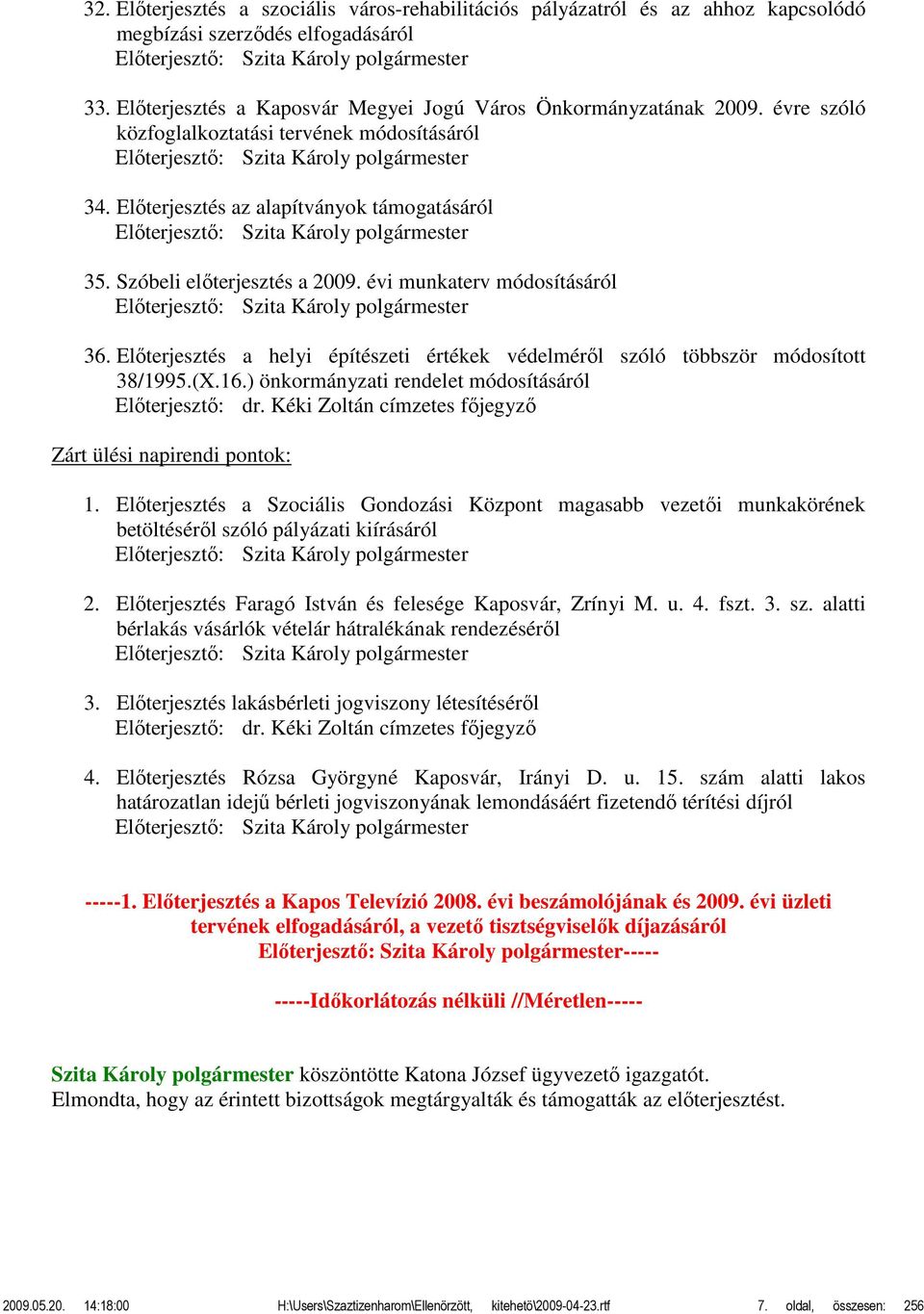 Előterjesztés az alapítványok támogatásáról Előterjesztő: Szita Károly 35. Szóbeli előterjesztés a 2009. évi munkaterv módosításáról Előterjesztő: Szita Károly 36.