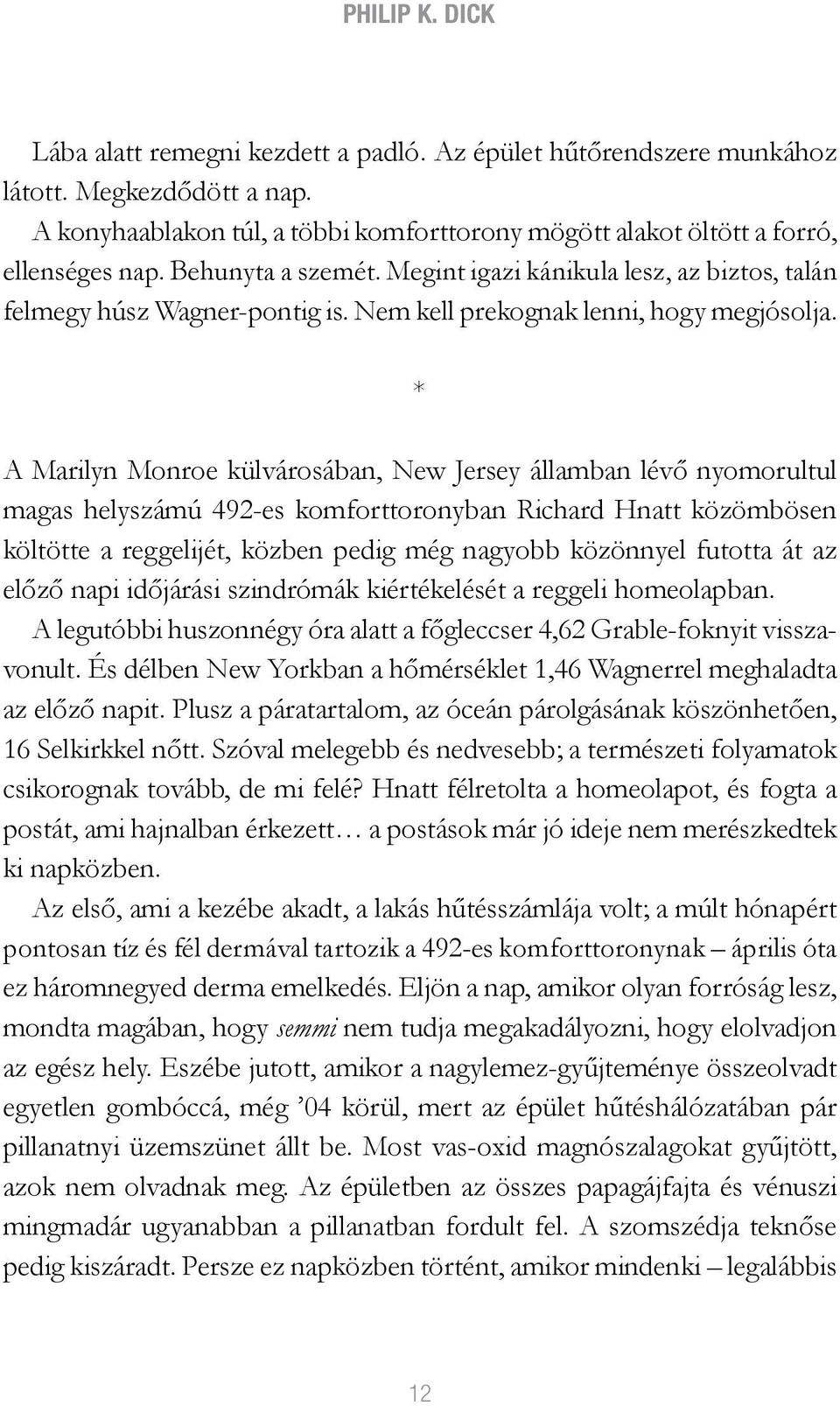 * A Marilyn Monroe külvárosában, New Jersey államban lévő nyomorultul magas helyszámú 492-es komforttoronyban Richard Hnatt közömbösen költötte a reggelijét, közben pedig még nagyobb közönnyel