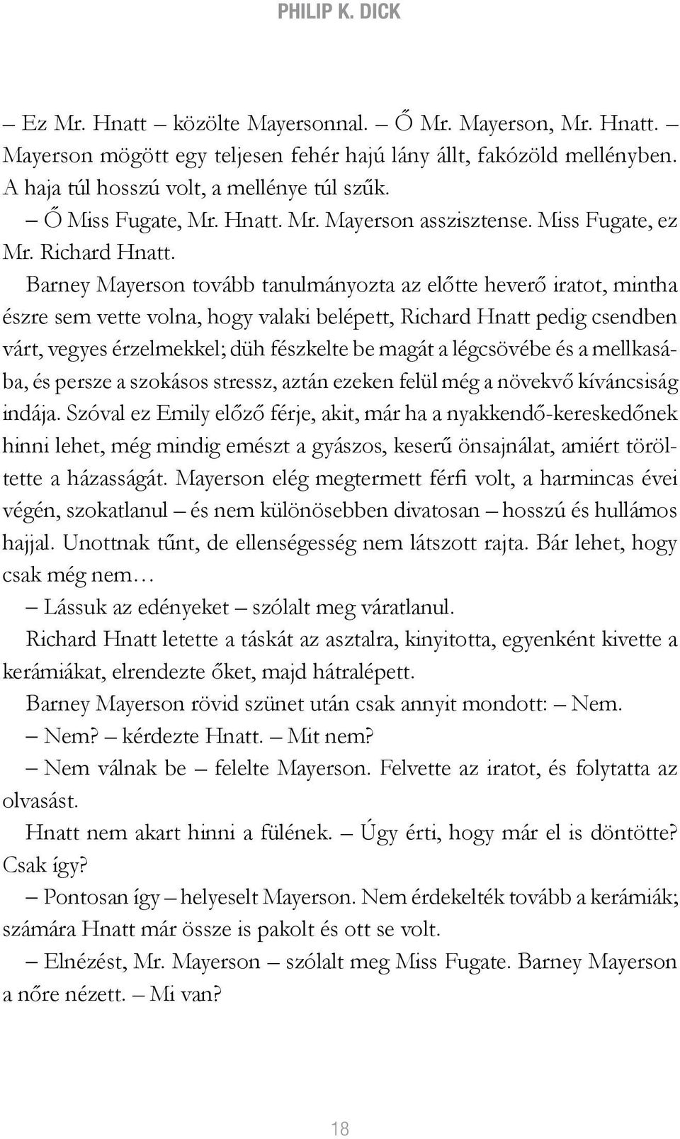 Barney Mayerson tovább tanulmányozta az előtte heverő iratot, mintha észre sem vette volna, hogy valaki belépett, Richard Hnatt pedig csendben várt, vegyes érzelmekkel; düh fészkelte be magát a