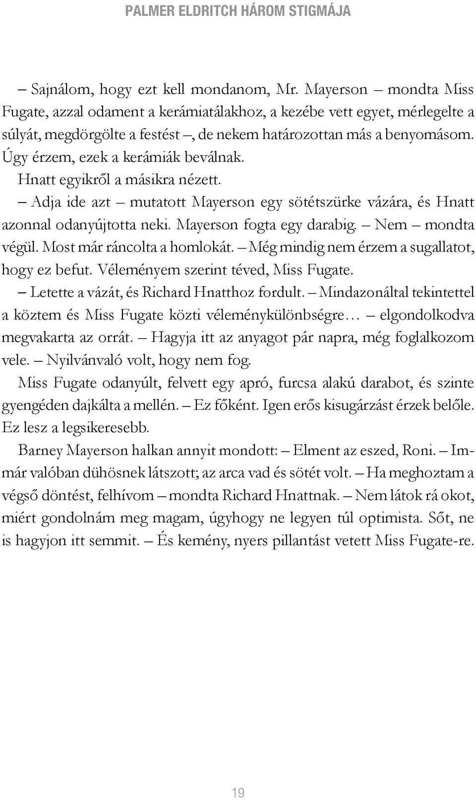 Úgy érzem, ezek a kerámiák beválnak. Hnatt egyikről a másikra nézett. Adja ide azt mutatott Mayerson egy sötétszürke vázára, és Hnatt azonnal odanyújtotta neki. Mayerson fogta egy darabig.