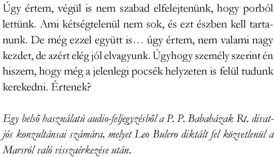 Úgyhogy személy szerint én hiszem, hogy még a jelenlegi pocsék helyzeten is felül tudunk kerekedni. Értenek?